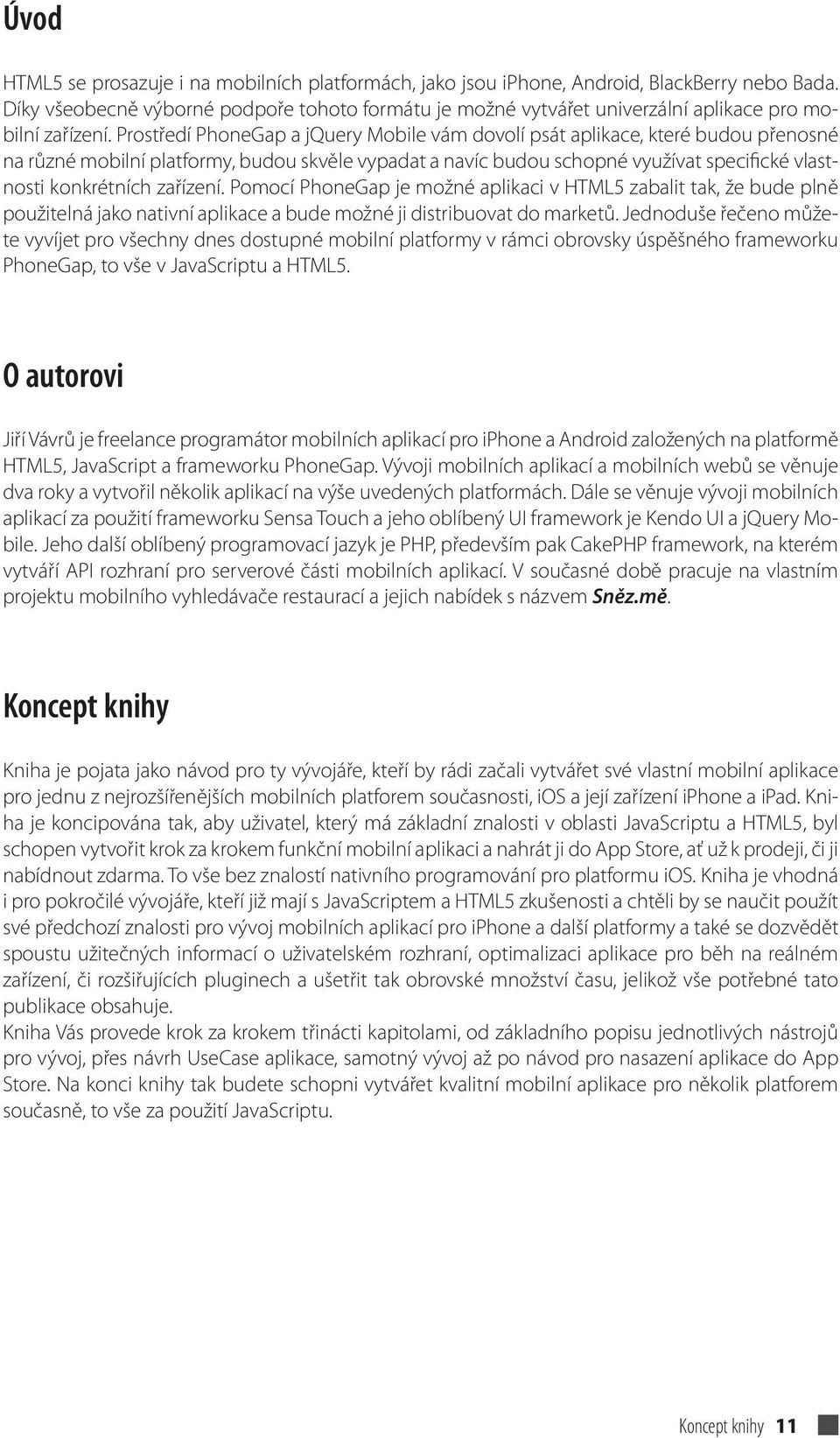 Prostředí PhoneGap a jquery Mobile vám dovolí psát aplikace, které budou přenosné na různé mobilní platformy, budou skvěle vypadat a navíc budou schopné využívat specifické vlastnosti konkrétních