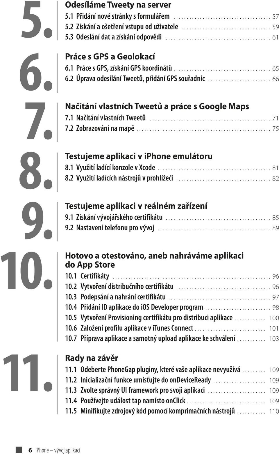 2 Úprava odesílání Tweetů, přidání GPS souřadnic........................ 66 Načítání vlastních Tweetů a práce s Google Maps 7.1 Načítání vlastních Tweetů.............................................. 71 7.