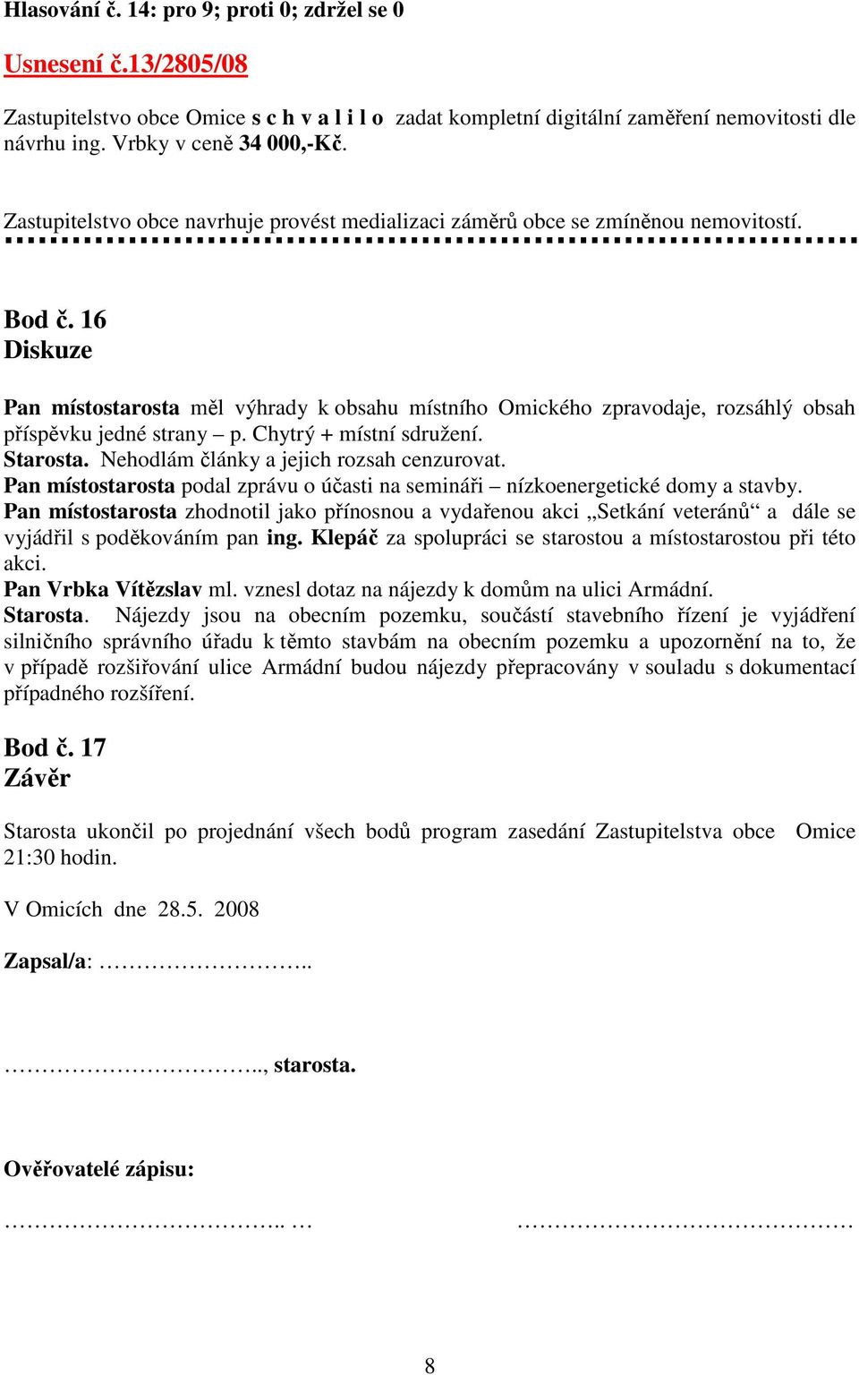 16 Diskuze Pan místostarosta měl výhrady k obsahu místního Omického zpravodaje, rozsáhlý obsah příspěvku jedné strany p. Chytrý + místní sdružení. Starosta. Nehodlám články a jejich rozsah cenzurovat.