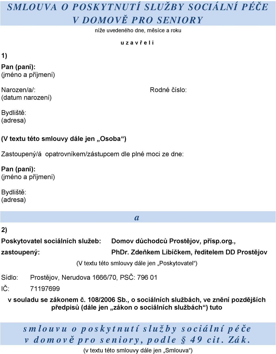 Prostějov, přísp.org., PhDr. Zdeňkem Libíčkem, ředitelem DD Prostějov (V textu této smlouvy dále jen Poskytovatel ) Sídlo: Prostějov, Nerudova 1666/70, PSČ: 796 01 IČ: 71197699 v souladu se zákonem č.