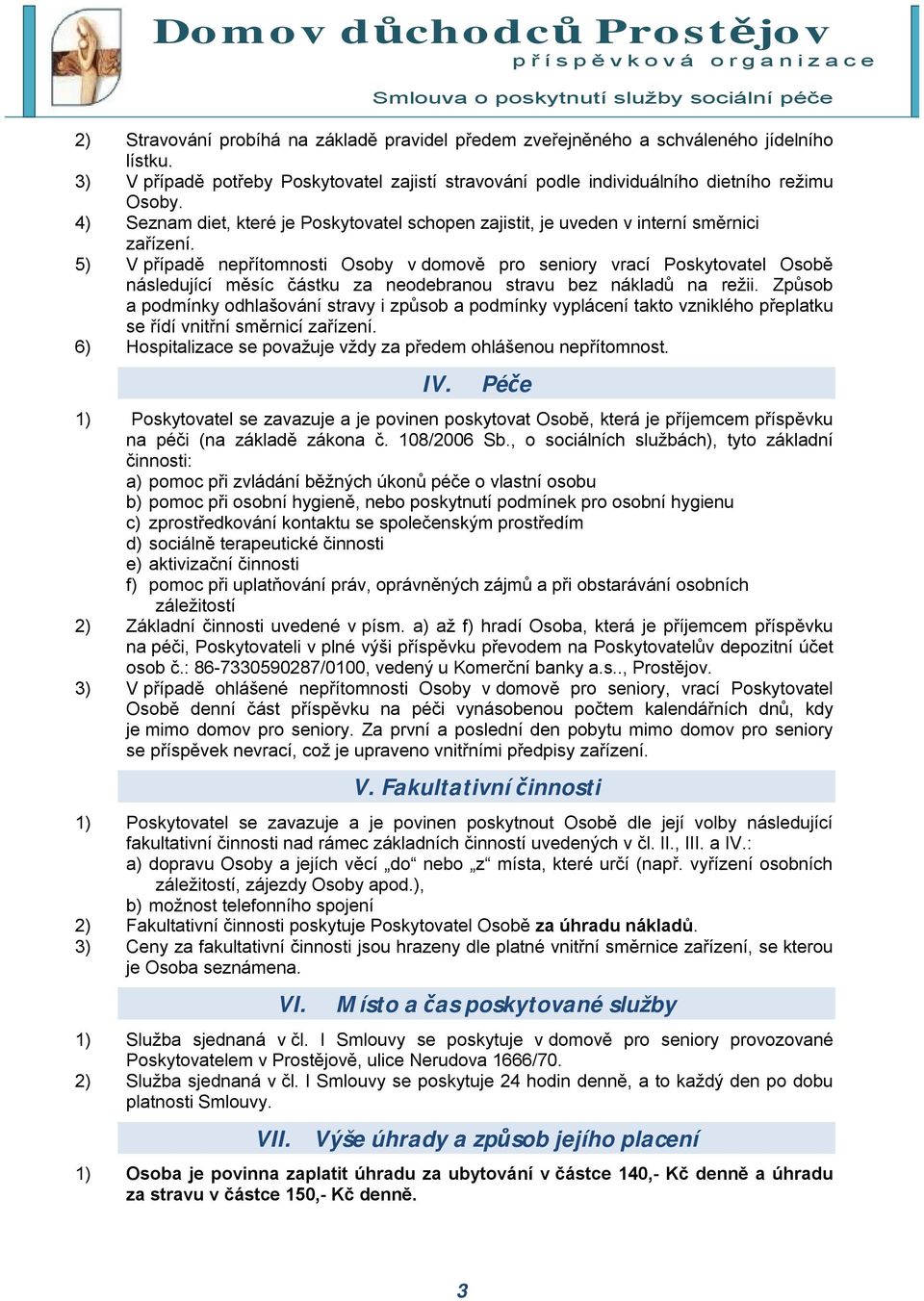 5) V případě nepřítomnosti Osoby v domově pro seniory vrací Poskytovatel Osobě následující měsíc částku za neodebranou stravu bez nákladů na režii.