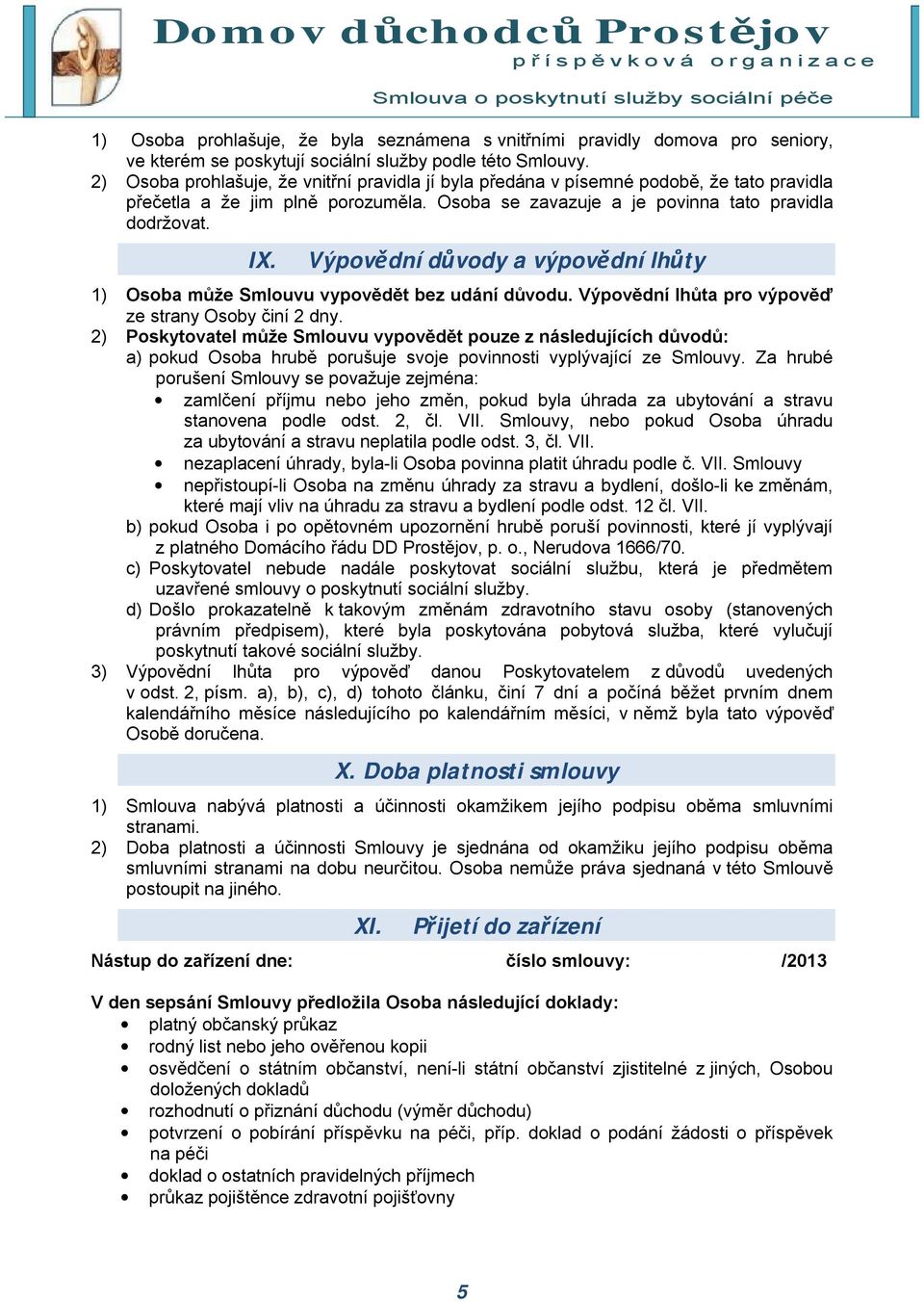 Výpovědní důvody a výpovědní lhůty 1) Osoba může Smlouvu vypovědět bez udání důvodu. Výpovědní lhůta pro výpověď ze strany Osoby činí 2 dny.