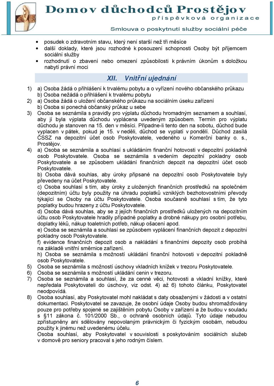 Vnitřní ujednání 1) a) Osoba žádá o přihlášení k trvalému pobytu a o vyřízení nového občanského průkazu b) Osoba nežádá o přihlášení k trvalému pobytu 2) a) Osoba žádá o uložení občanského průkazu na