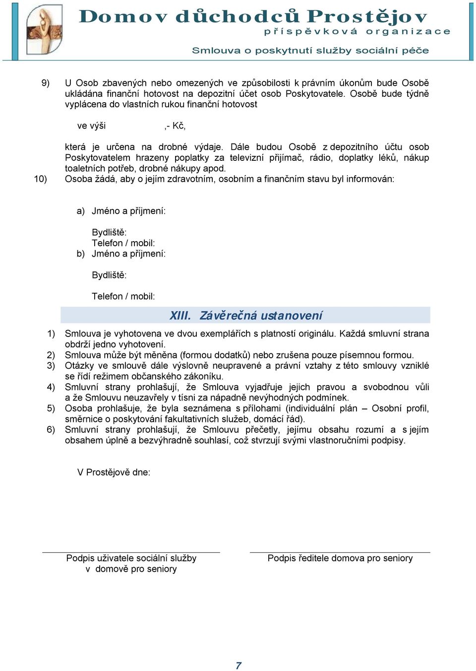 Dále budou Osobě z depozitního účtu osob Poskytovatelem hrazeny poplatky za televizní přijímač, rádio, doplatky léků, nákup toaletních potřeb, drobné nákupy apod.