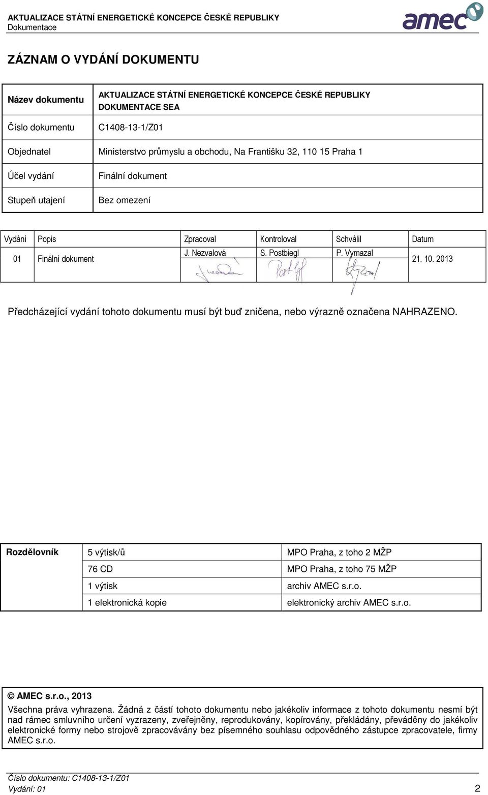 2013 Předcházející vydání tohoto dokumentu musí být buď zničena, nebo výrazně označena NAHRAZENO. Rozdělovník 5 výtisk/ů MPO Praha, z toho 2 MŽP 76 CD MPO Praha, z toho 75 MŽP 1 výtisk archiv AMEC s.