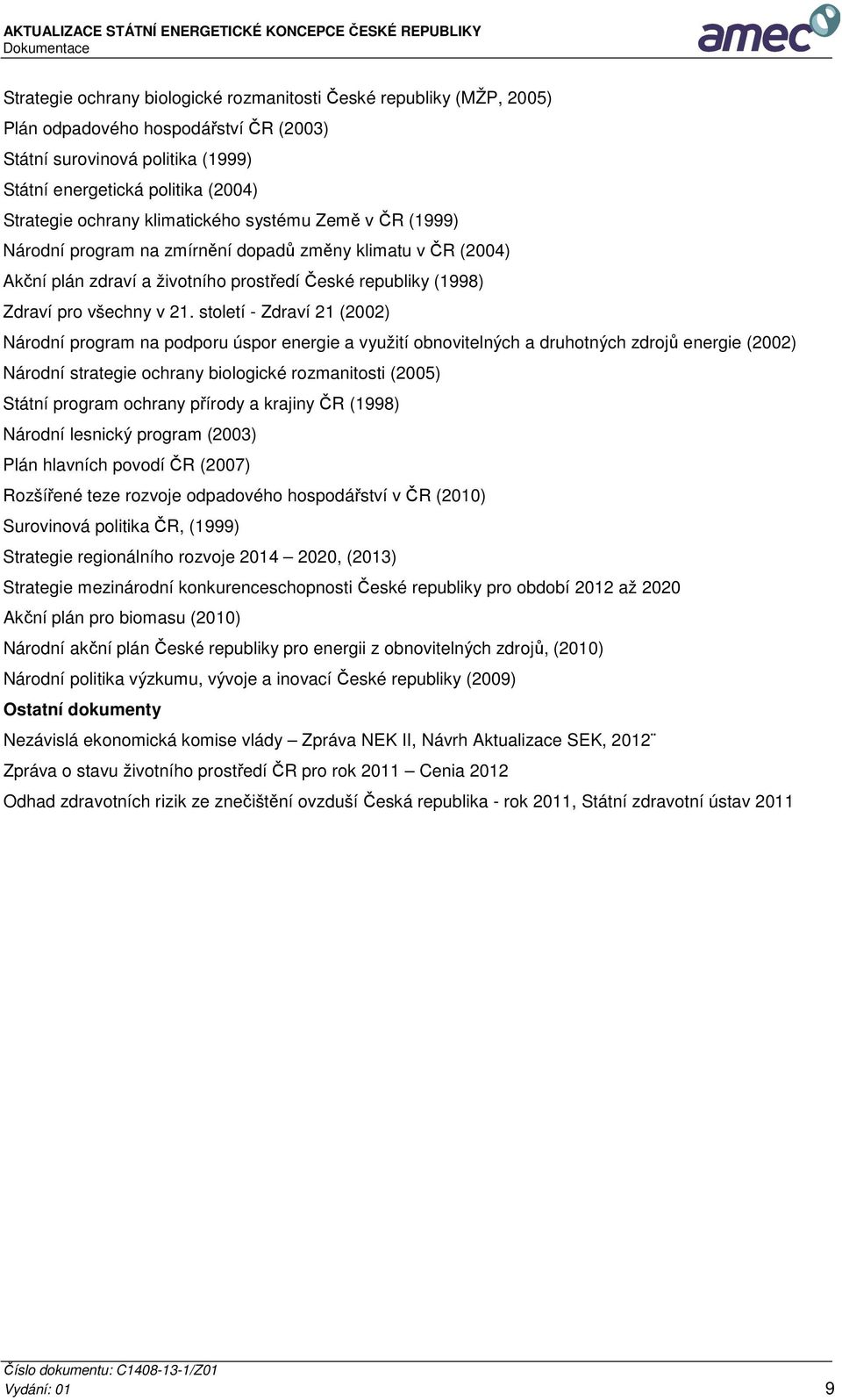 století - Zdraví 21 (2002) Národní program na podporu úspor energie a využití obnovitelných a druhotných zdrojů energie (2002) Národní strategie ochrany biologické rozmanitosti (2005) Státní program