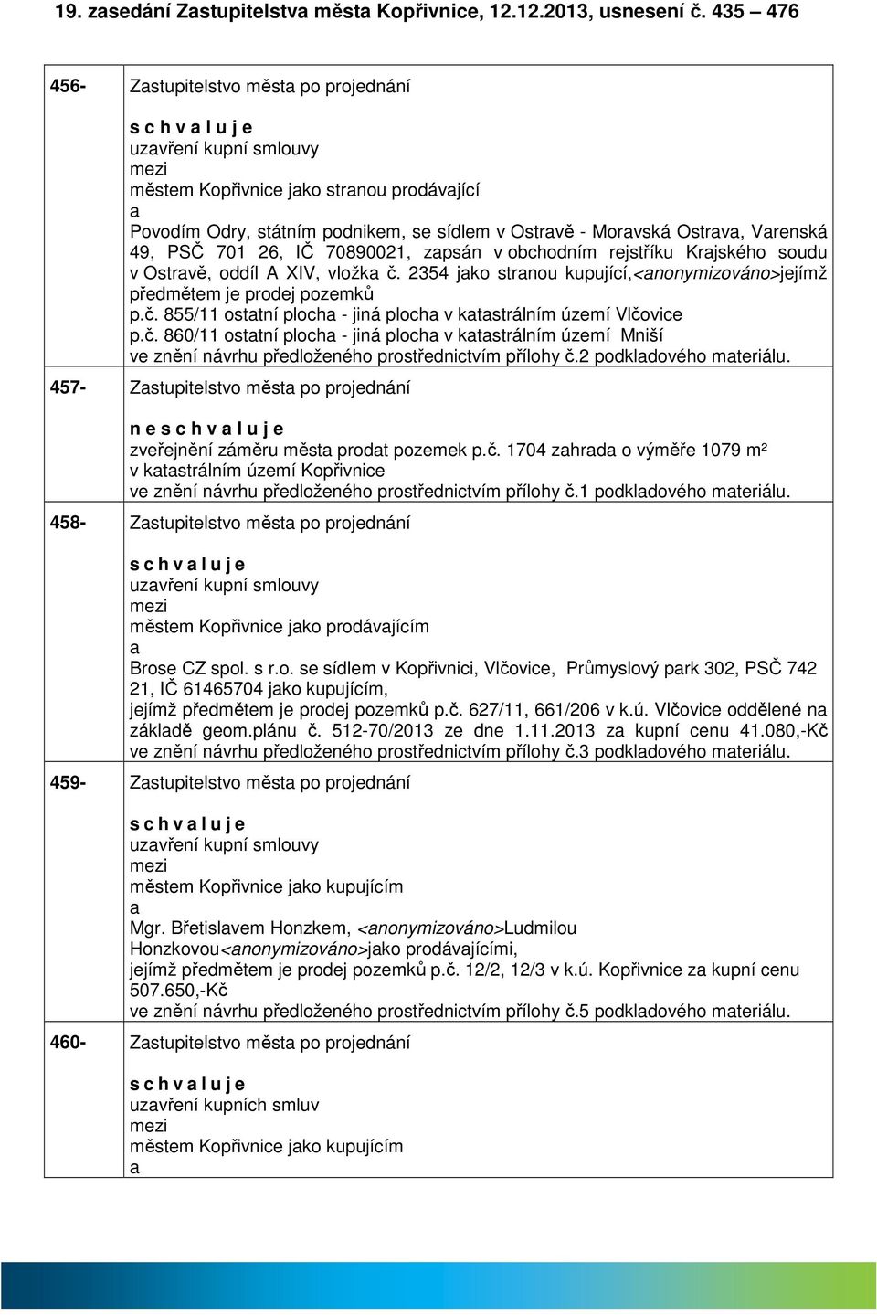 49, PSČ 701 26, IČ 70890021, zpsán v obchodním rejstříku Krjského soudu v Ostrvě, oddíl A XIV, vložk č. 2354 jko strnou kupující,<nonymizováno>jejímž předmětem je prodej pozemků p.č. 855/11 osttní ploch - jiná ploch v ktstrálním území Vlčovice p.