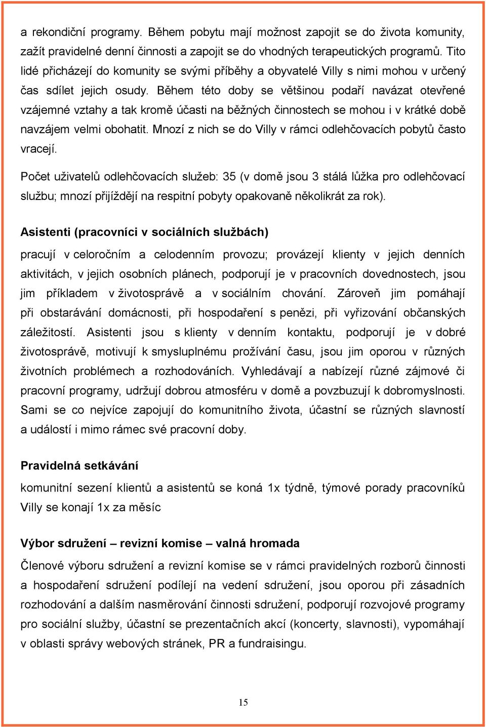 Během této doby se většinou podaří navázat otevřené vzájemné vztahy a tak kromě účasti na běžných činnostech se mohou i v krátké době navzájem velmi obohatit.