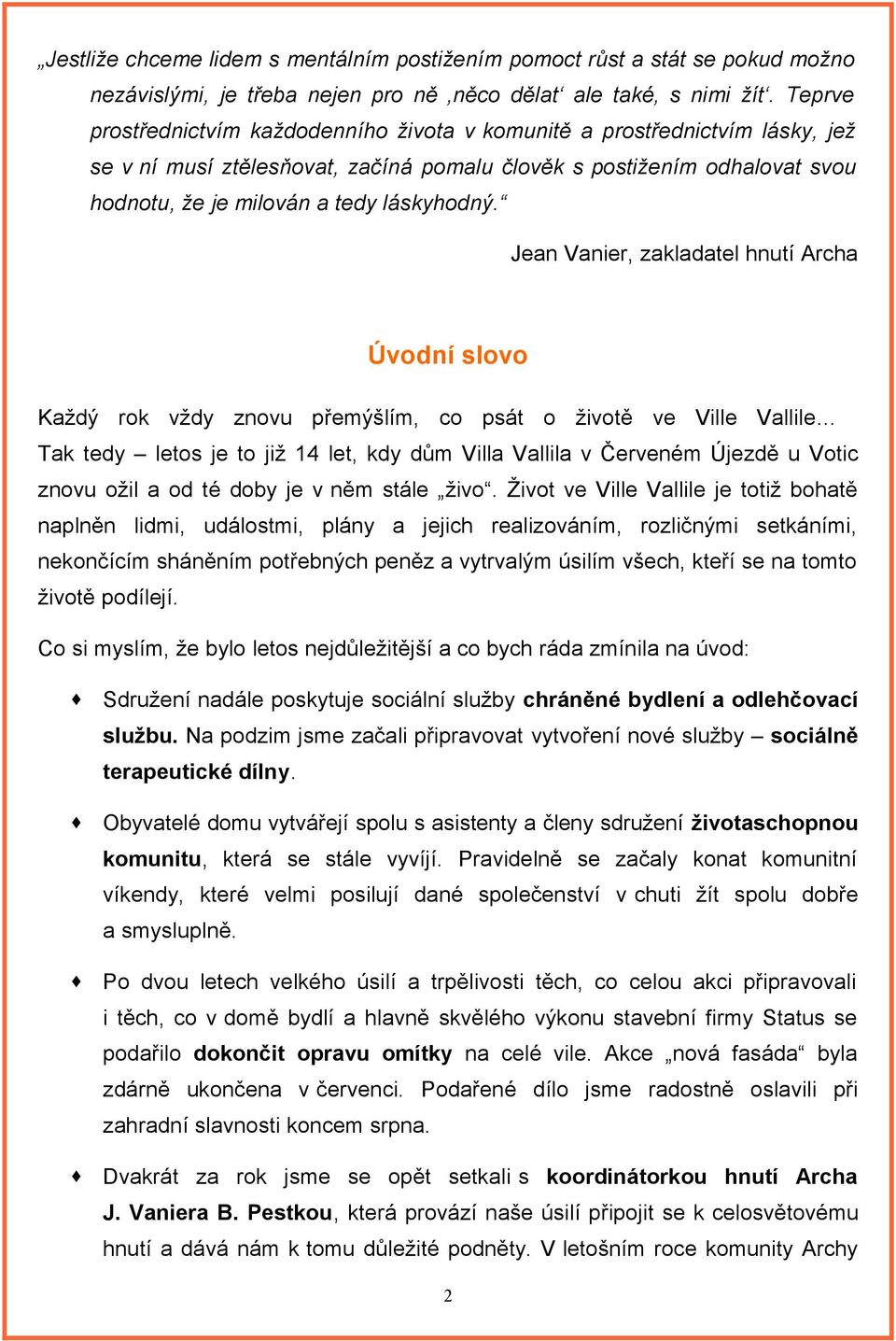 Jean Vanier, zakladatel hnutí Archa Úvodní slovo Každý rok vždy znovu přemýšlím, co psát o životě ve Ville Vallile Tak tedy letos je to již 14 let, kdy dům Villa Vallila v Červeném Újezdě u Votic