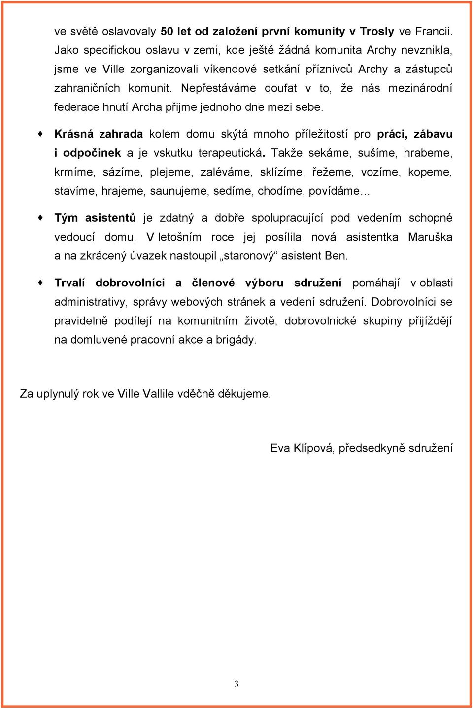 Nepřestáváme doufat v to, že nás mezinárodní federace hnutí Archa přijme jednoho dne mezi sebe.