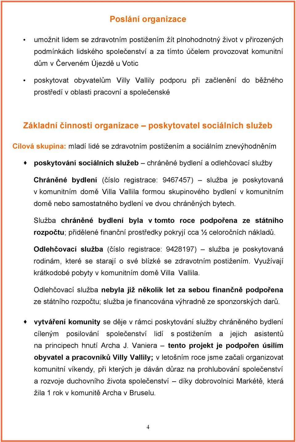 se zdravotním postižením a sociálním znevýhodněním poskytování sociálních služeb chráněné bydlení a odlehčovací služby Chráněné bydlení (číslo registrace: 9467457) služba je poskytovaná v komunitním