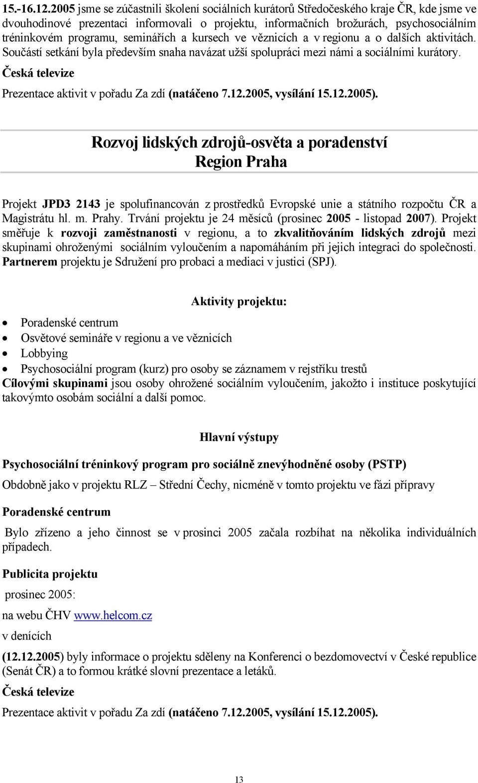 seminářích a kursech ve věznicích a v regionu a o dalších aktivitách. Součástí setkání byla především snaha navázat užší spolupráci mezi námi a sociálními kurátory.