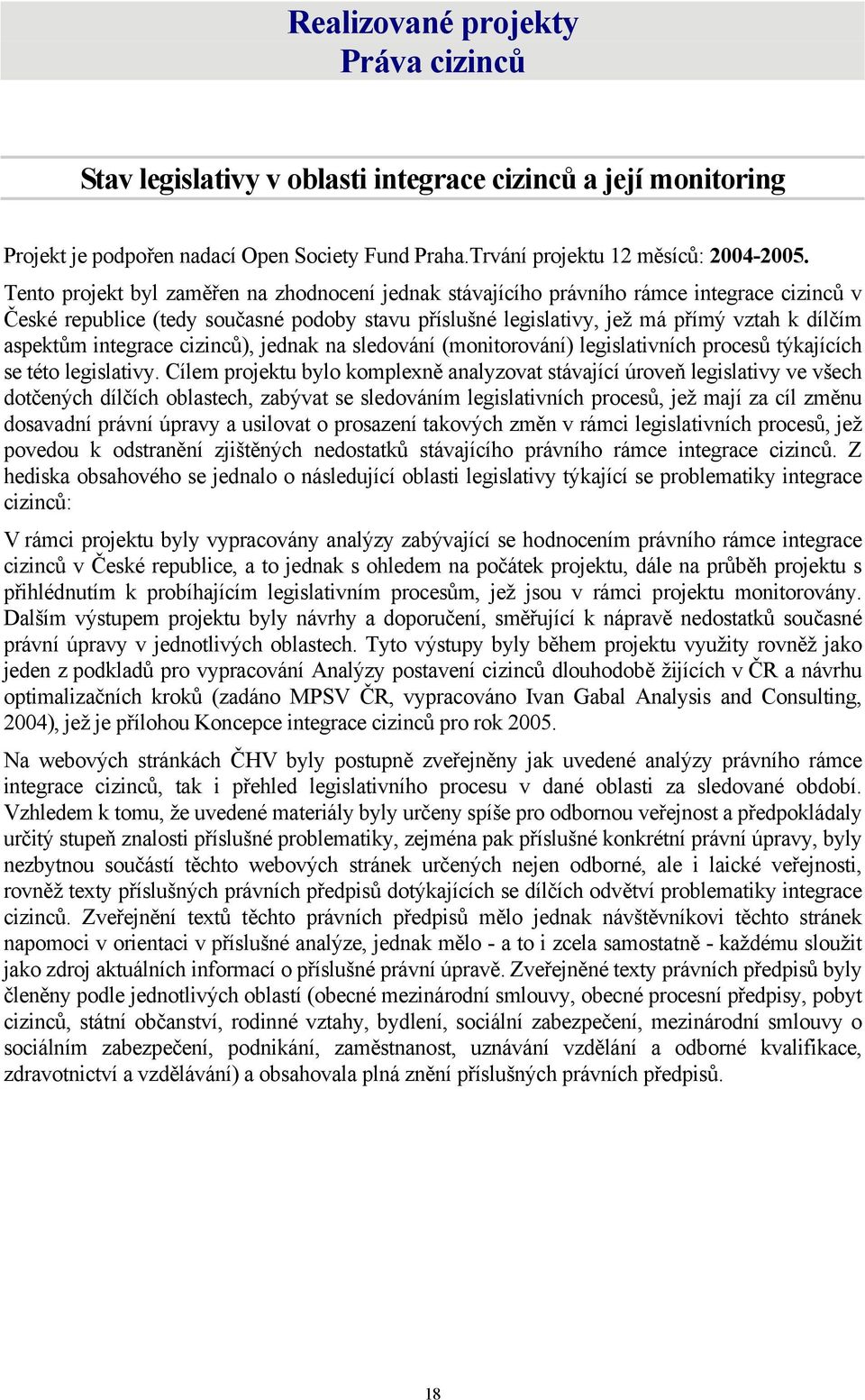 integrace cizinců), jednak na sledování (monitorování) legislativních procesů týkajících se této legislativy.