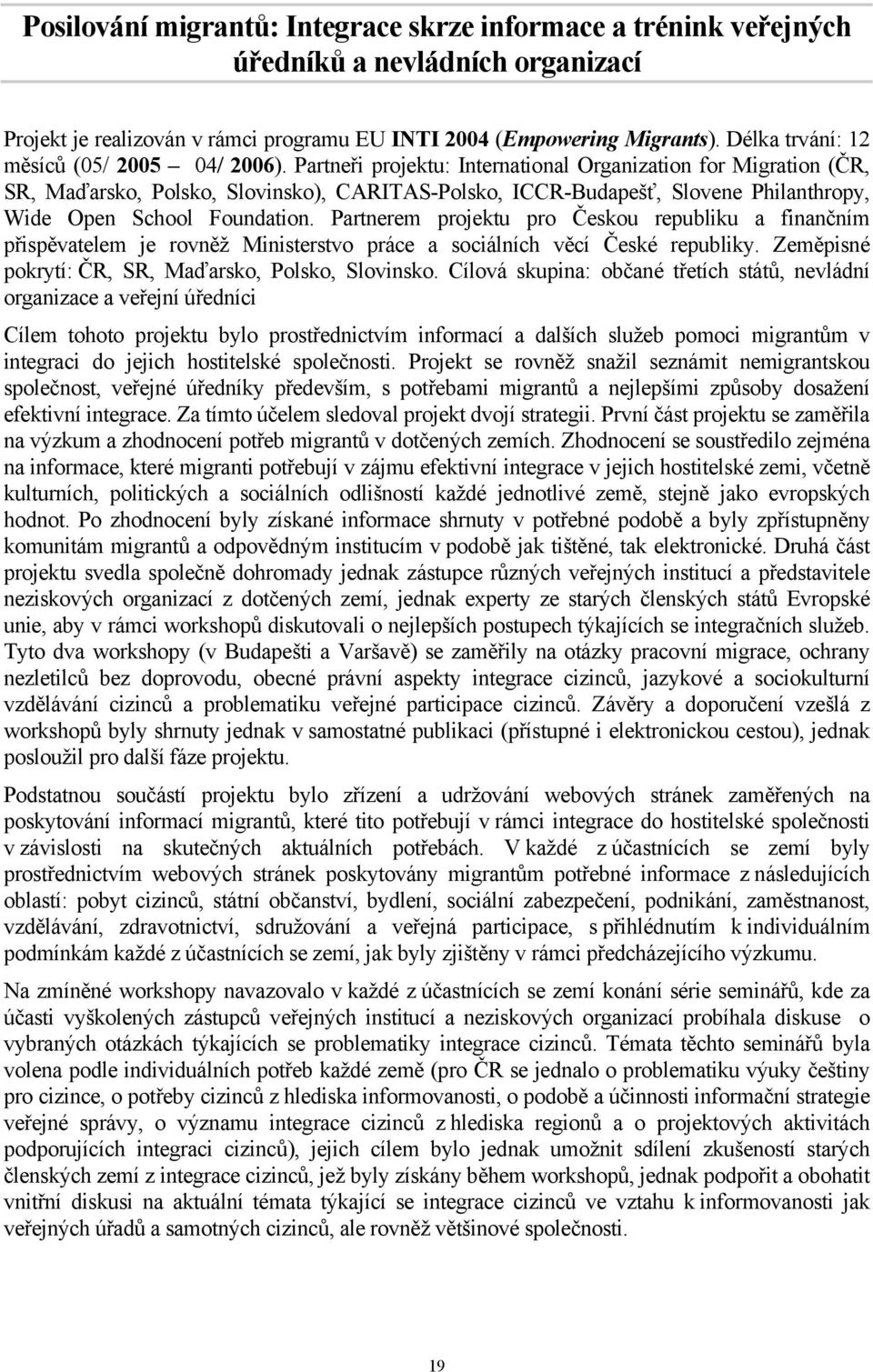 Partneři projektu: International Organization for Migration (ČR, SR, Maďarsko, Polsko, Slovinsko), CARITAS-Polsko, ICCR-Budapešť, Slovene Philanthropy, Wide Open School Foundation.