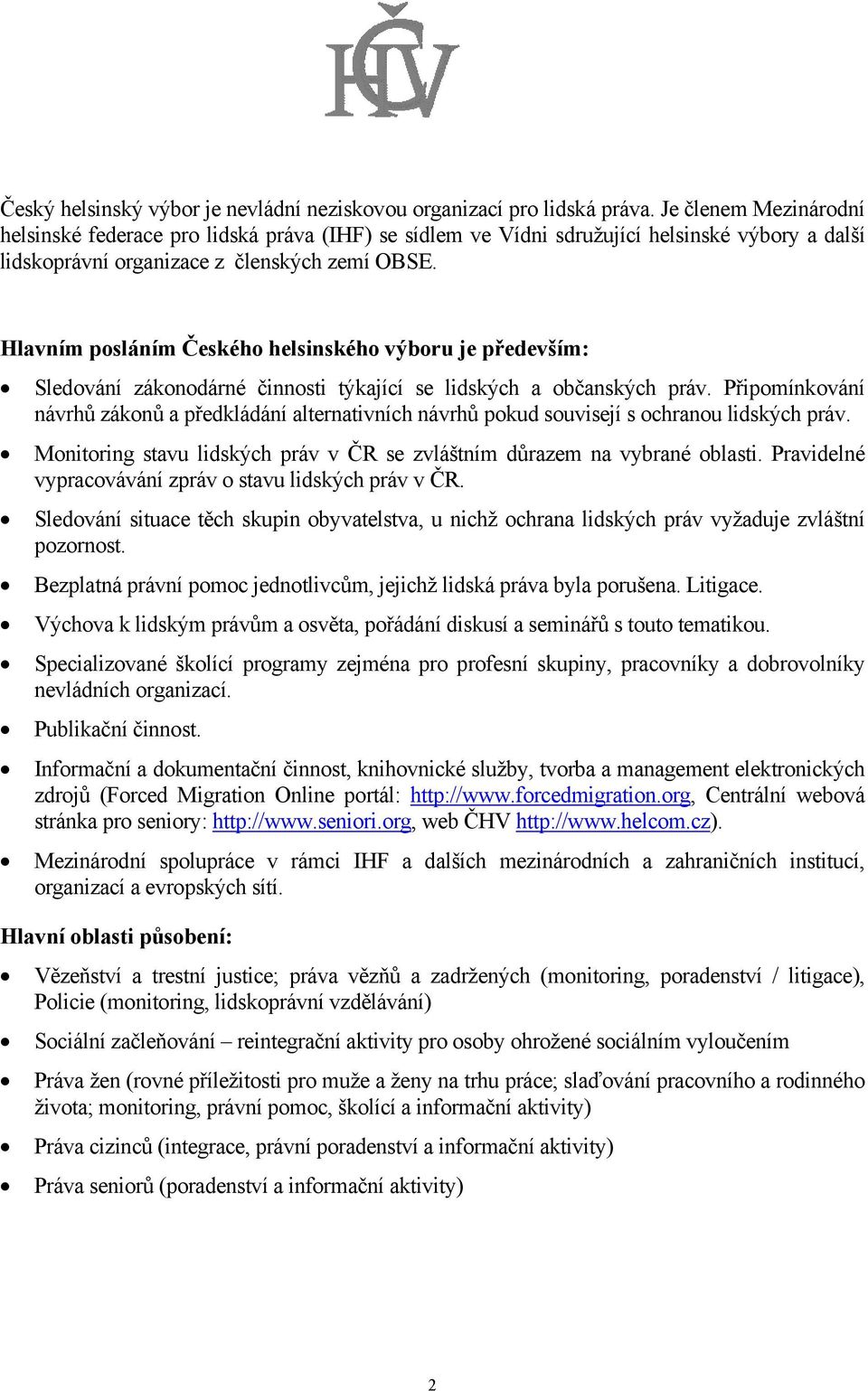 Hlavním posláním Českého helsinského výboru je především: Sledování zákonodárné činnosti týkající se lidských a občanských práv.