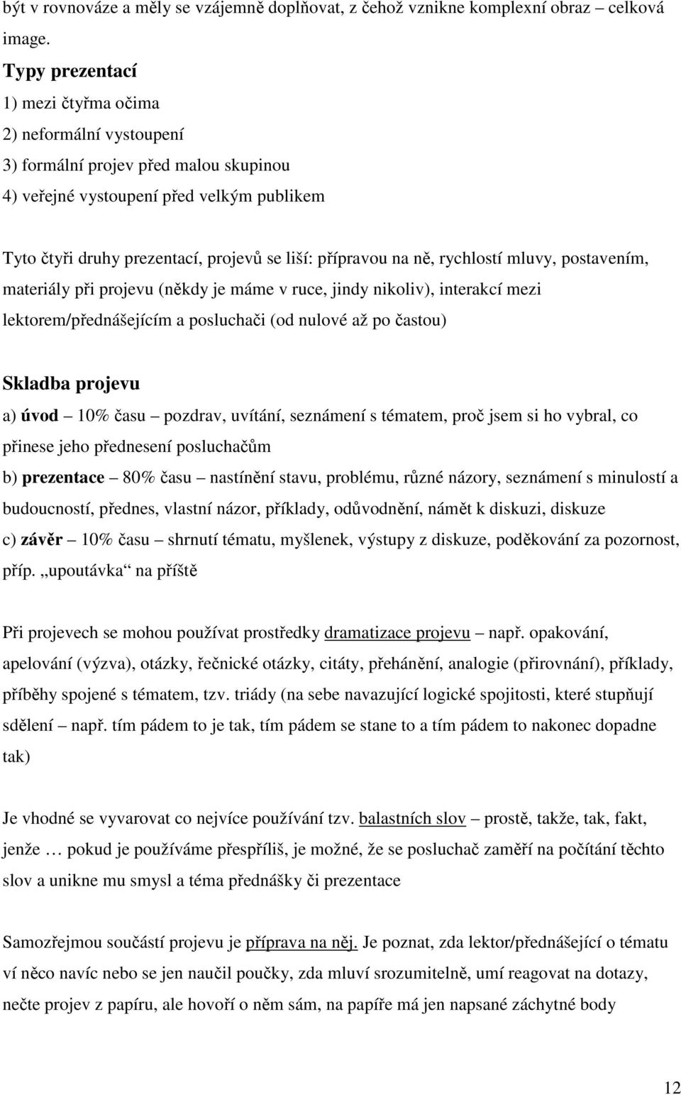 na ně, rychlostí mluvy, postavením, materiály při projevu (někdy je máme v ruce, jindy nikoliv), interakcí mezi lektorem/přednášejícím a posluchači (od nulové až po častou) Skladba projevu a) úvod