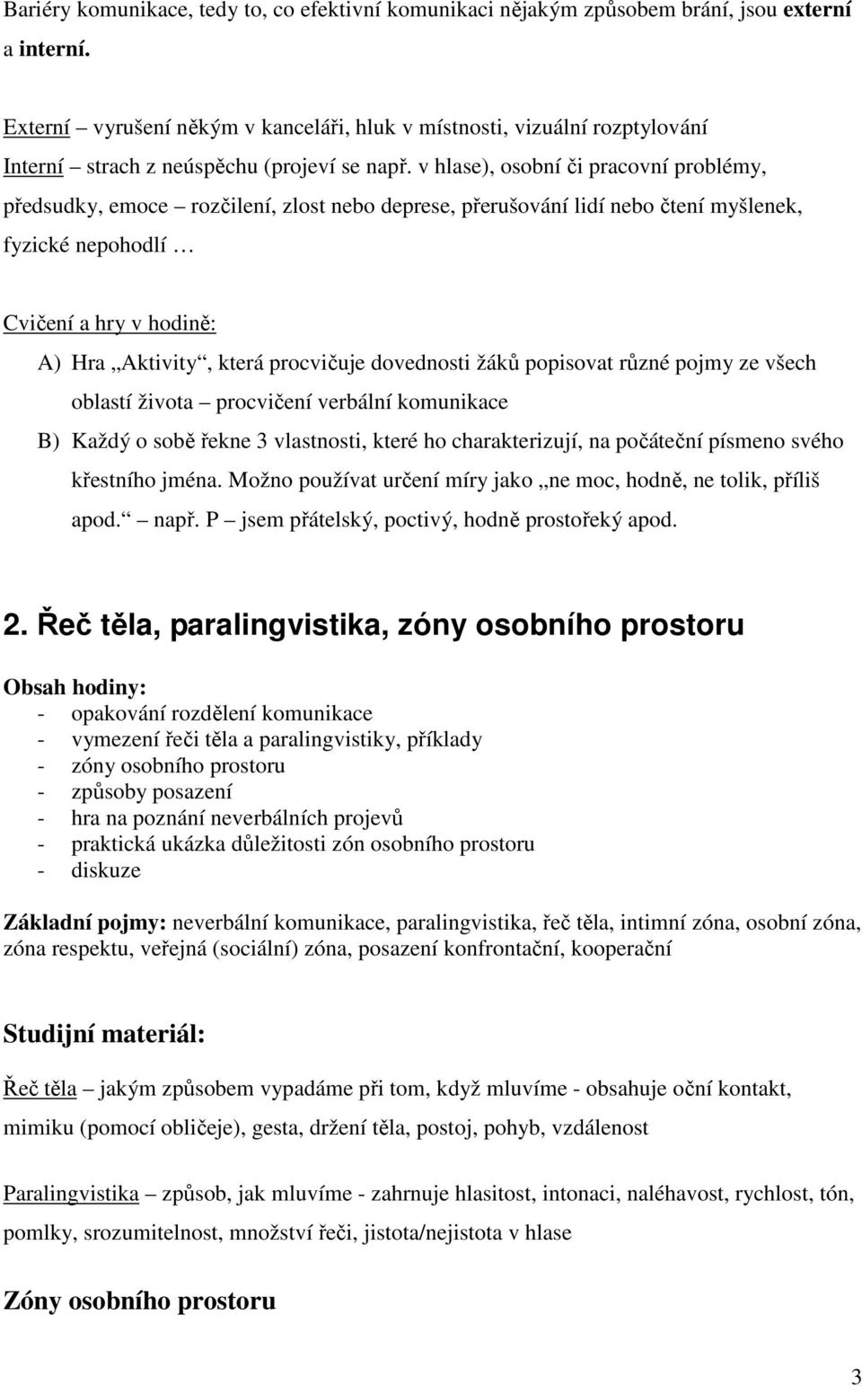 v hlase), osobní či pracovní problémy, předsudky, emoce rozčilení, zlost nebo deprese, přerušování lidí nebo čtení myšlenek, fyzické nepohodlí A) Hra Aktivity, která procvičuje dovednosti žáků