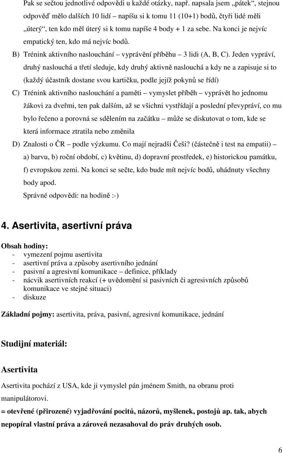 Na konci je nejvíc empatický ten, kdo má nejvíc bodů. B) Trénink aktivního naslouchání vyprávění příběhu 3 lidi (A, B, C).