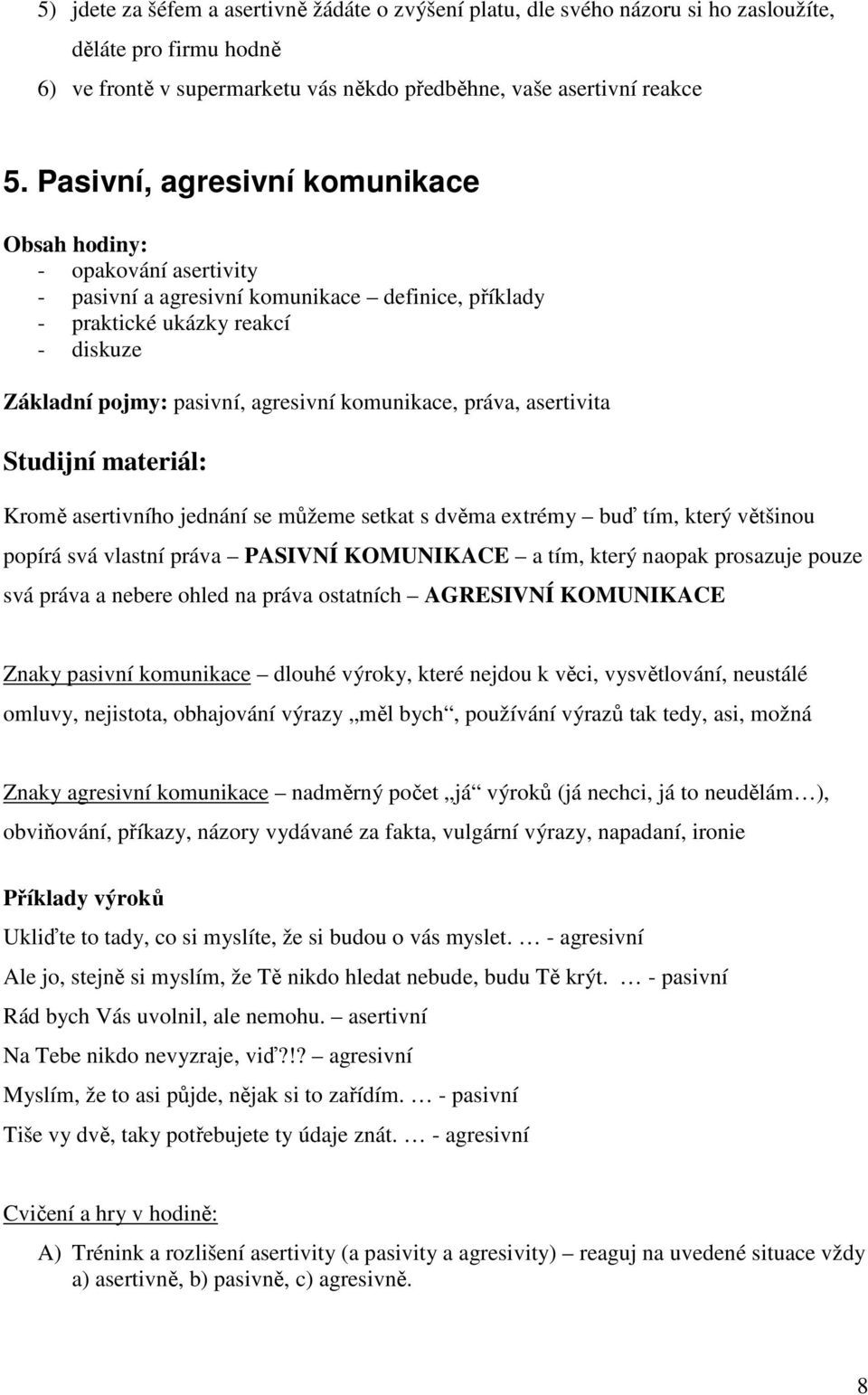 asertivita Studijní materiál: Kromě asertivního jednání se můžeme setkat s dvěma extrémy buď tím, který většinou popírá svá vlastní práva PASIVNÍ KOMUNIKACE a tím, který naopak prosazuje pouze svá