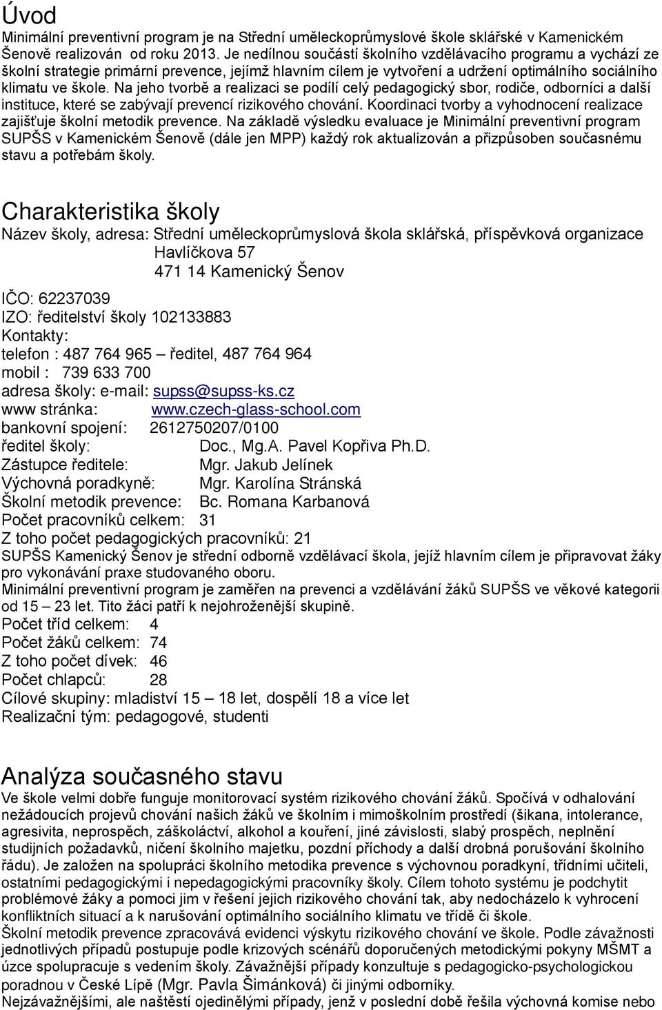 Na jeho tvorbě a realizaci se podílí celý pedagogický sbor, rodiče, odborníci a další instituce, které se zabývají prevencí rizikového chování.