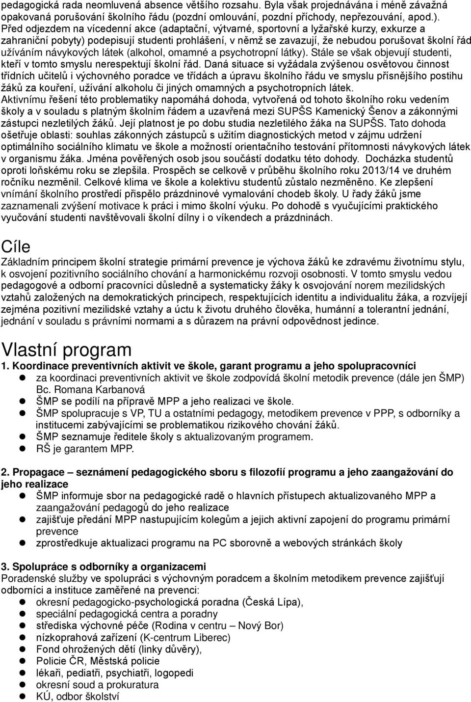 užíváním návykových látek (alkohol, omamné a psychotropní látky). Stále se však objevují studenti, kteří v tomto smyslu nerespektují školní řád.