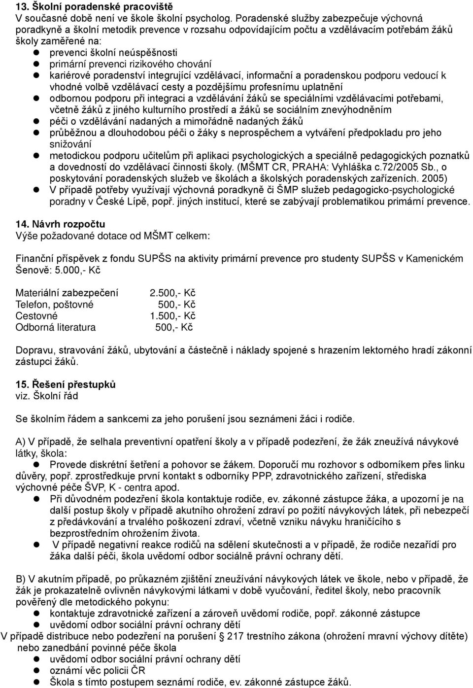 rizikového chování kariérové poradenství integrující vzdělávací, informační a poradenskou podporu vedoucí k vhodné volbě vzdělávací cesty a pozdějšímu profesnímu uplatnění odbornou podporu při