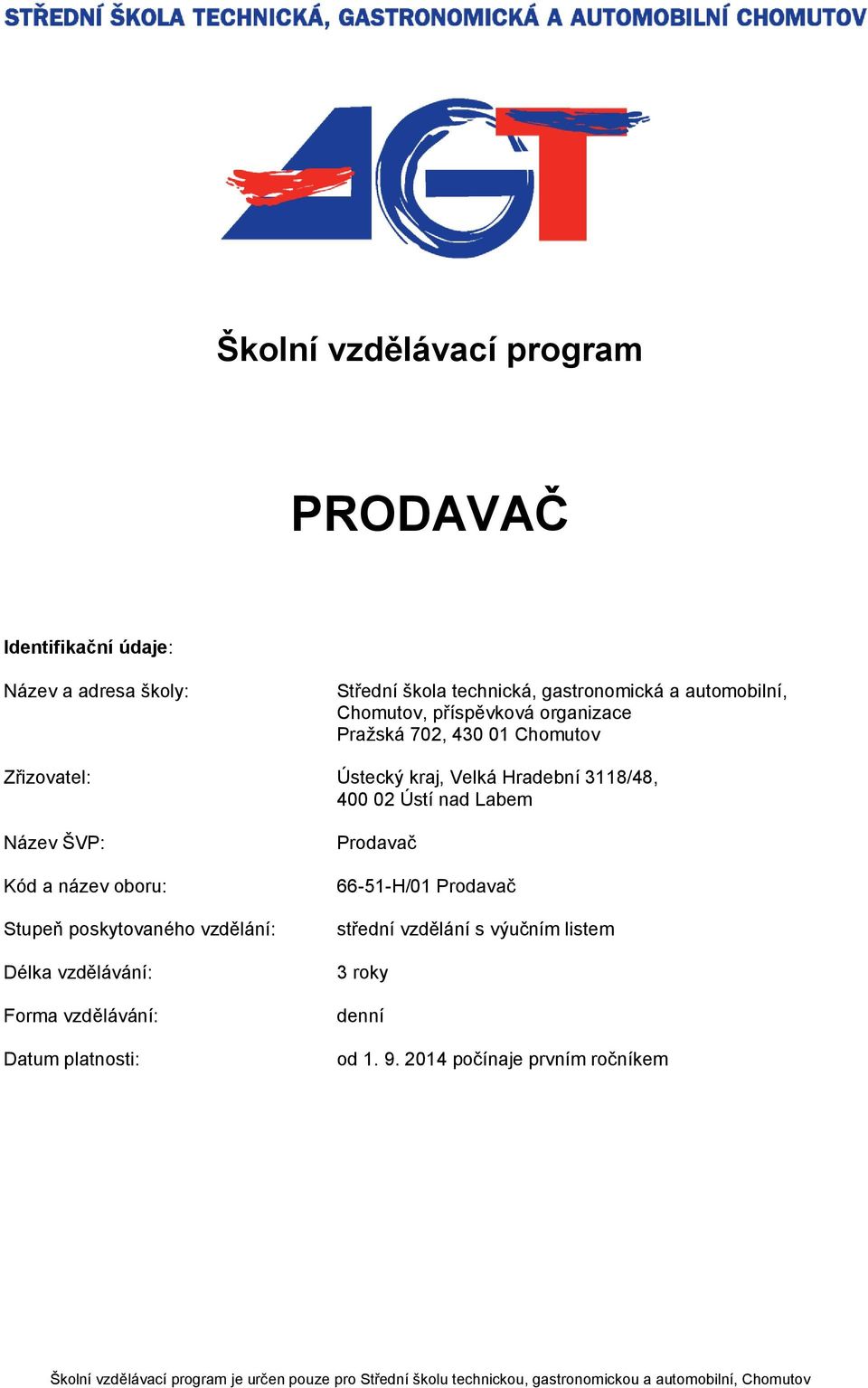 oboru: Stupeň poskytovaného vzdělání: Délka vzdělávání: Forma vzdělávání: Datum platnosti: 66-51-H/01 střední vzdělání s výučním listem 3 roky