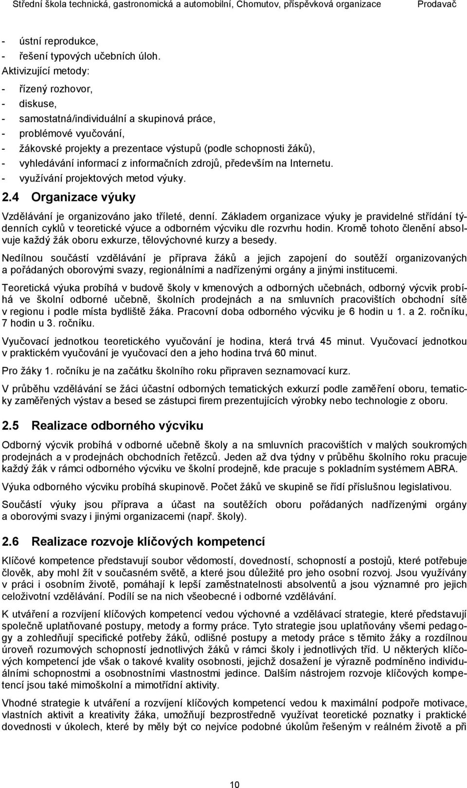 informací z informačních zdrojů, především na Internetu. - využívání projektových metod výuky. 2.4 Organizace výuky Vzdělávání je organizováno jako tříleté, denní.