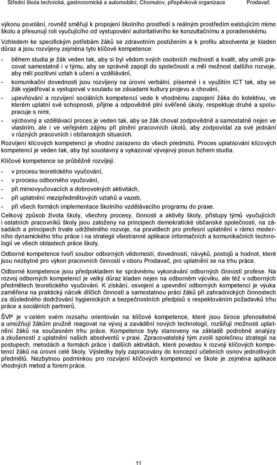 vědom svých osobních možností a kvalit, aby uměl pracovat samostatně i v týmu, aby se správně zapojil do společnosti a měl možnost dalšího rozvoje, aby měl pozitivní vztah k učení a vzdělávání, -