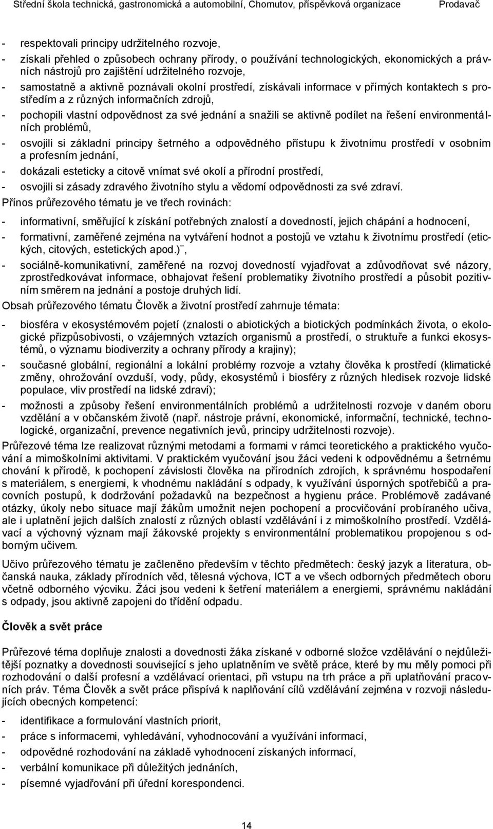 aktivně podílet na řešení environmentálních problémů, - osvojili si základní principy šetrného a odpovědného přístupu k životnímu prostředí v osobním a profesním jednání, - dokázali esteticky a