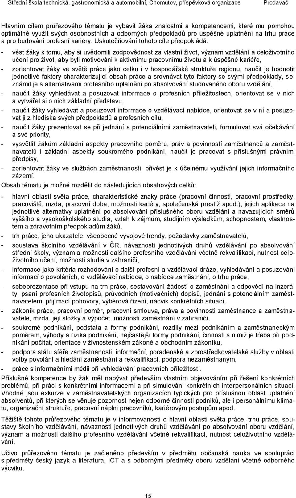 Uskutečňování tohoto cíle předpokládá: - vést žáky k tomu, aby si uvědomili zodpovědnost za vlastní život, význam vzdělání a celoživotního učení pro život, aby byli motivováni k aktivnímu pracovnímu