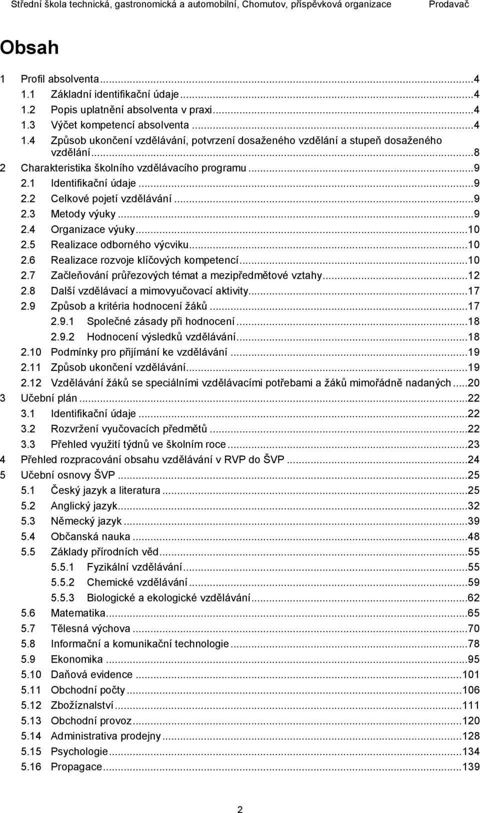 5 Realizace odborného výcviku... 10 2.6 Realizace rozvoje klíčových kompetencí... 10 2.7 Začleňování průřezových témat a mezipředmětové vztahy... 12 2.8 Další vzdělávací a mimovyučovací aktivity.