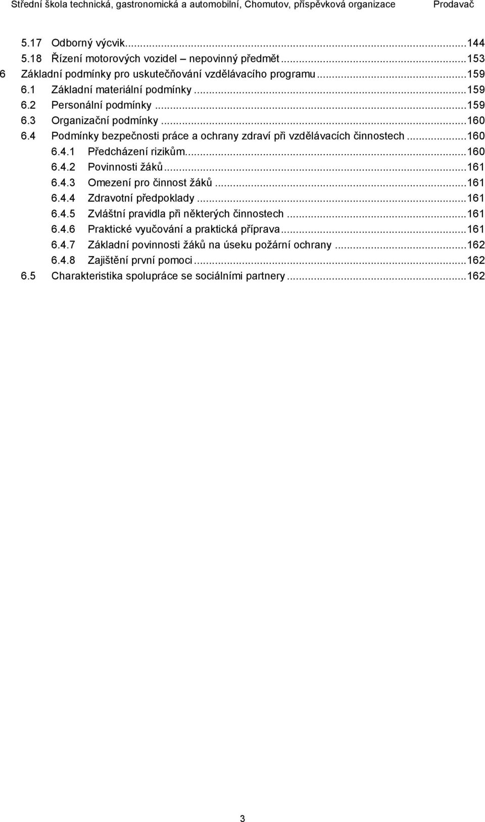 .. 161 6.4.3 Omezení pro činnost žáků... 161 6.4.4 Zdravotní předpoklady... 161 6.4.5 Zvláštní pravidla při některých činnostech... 161 6.4.6 Praktické vyučování a praktická příprava.