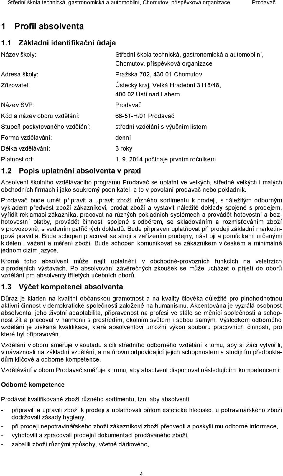 Velká Hradební 3118/48, 400 02 Ústí nad Labem Název ŠVP: Kód a název oboru vzdělání: Stupeň poskytovaného vzdělání: Forma vzdělávání: Délka vzdělávání: 66-51-H/01 střední vzdělání s výučním listem