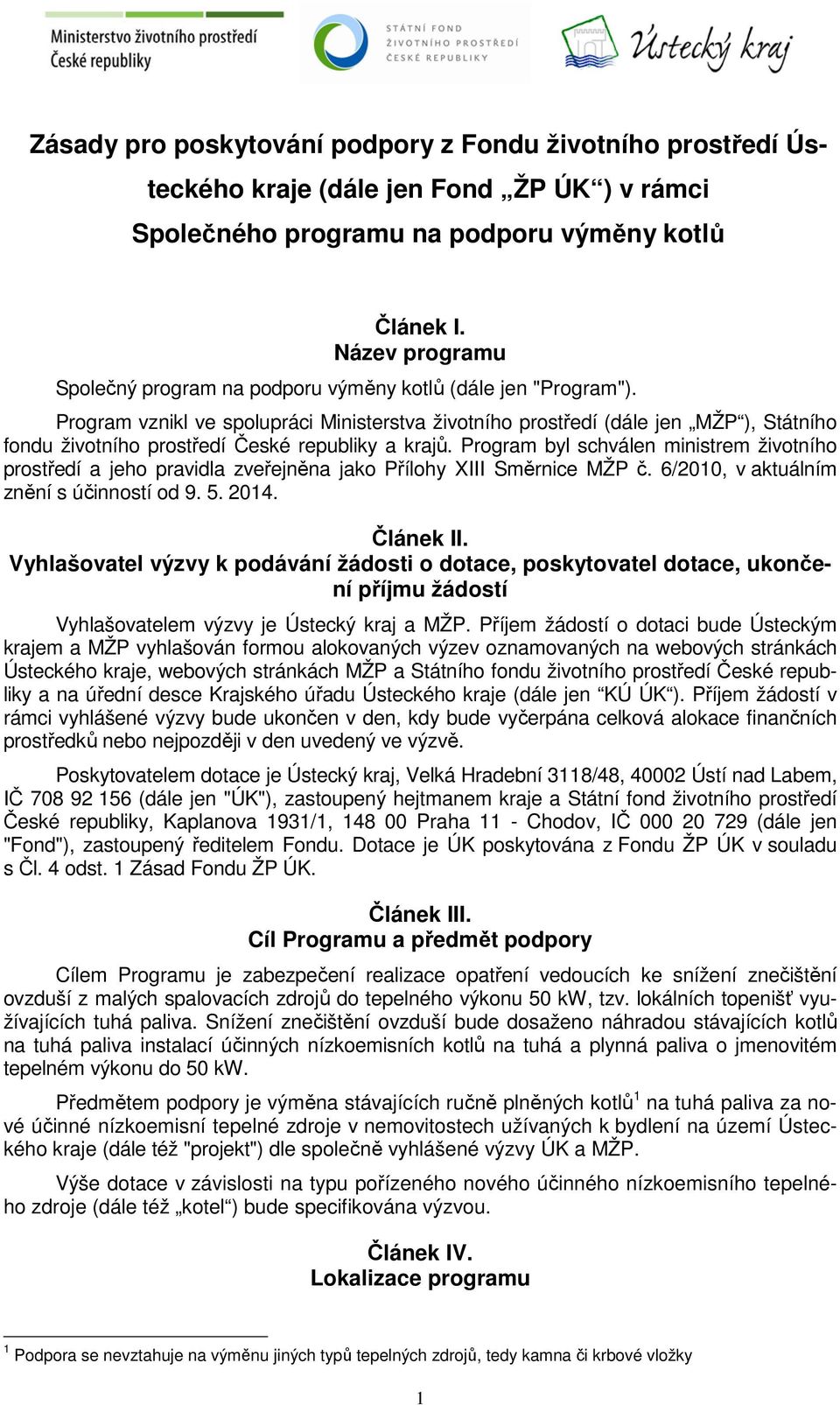 Program vznikl ve spolupráci Ministerstva životního prostředí (dále jen MŽP ), Státního fondu životního prostředí České republiky a krajů.