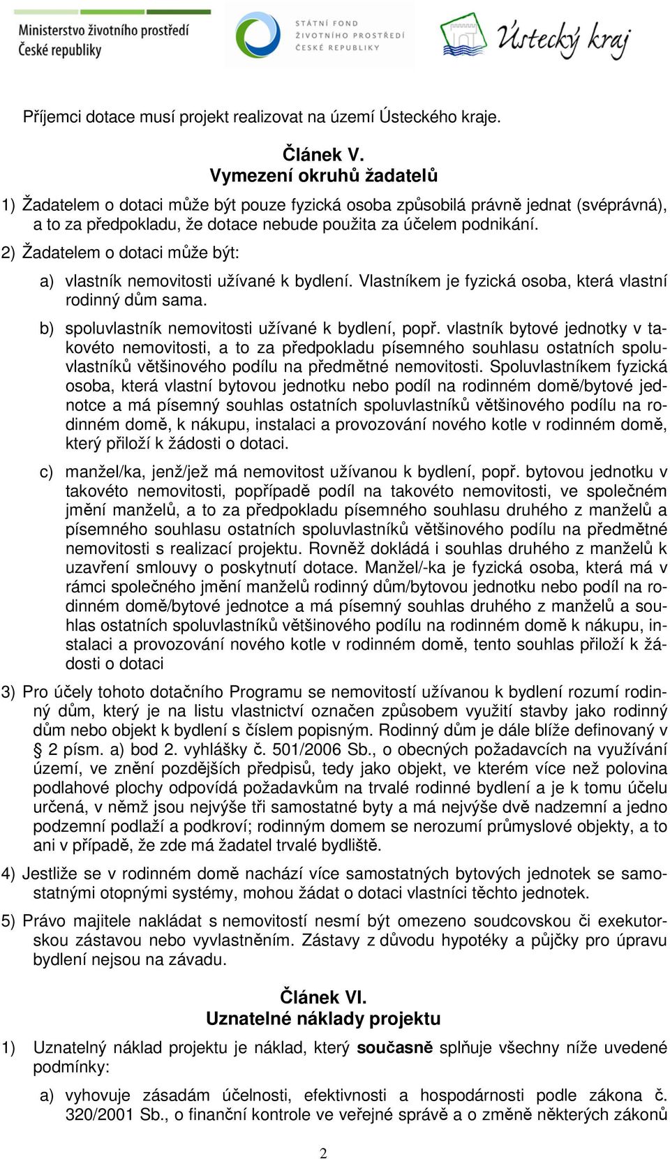 2) Žadatelem o dotaci může být: a) vlastník nemovitosti užívané k bydlení. Vlastníkem je fyzická osoba, která vlastní rodinný dům sama. b) spoluvlastník nemovitosti užívané k bydlení, popř.