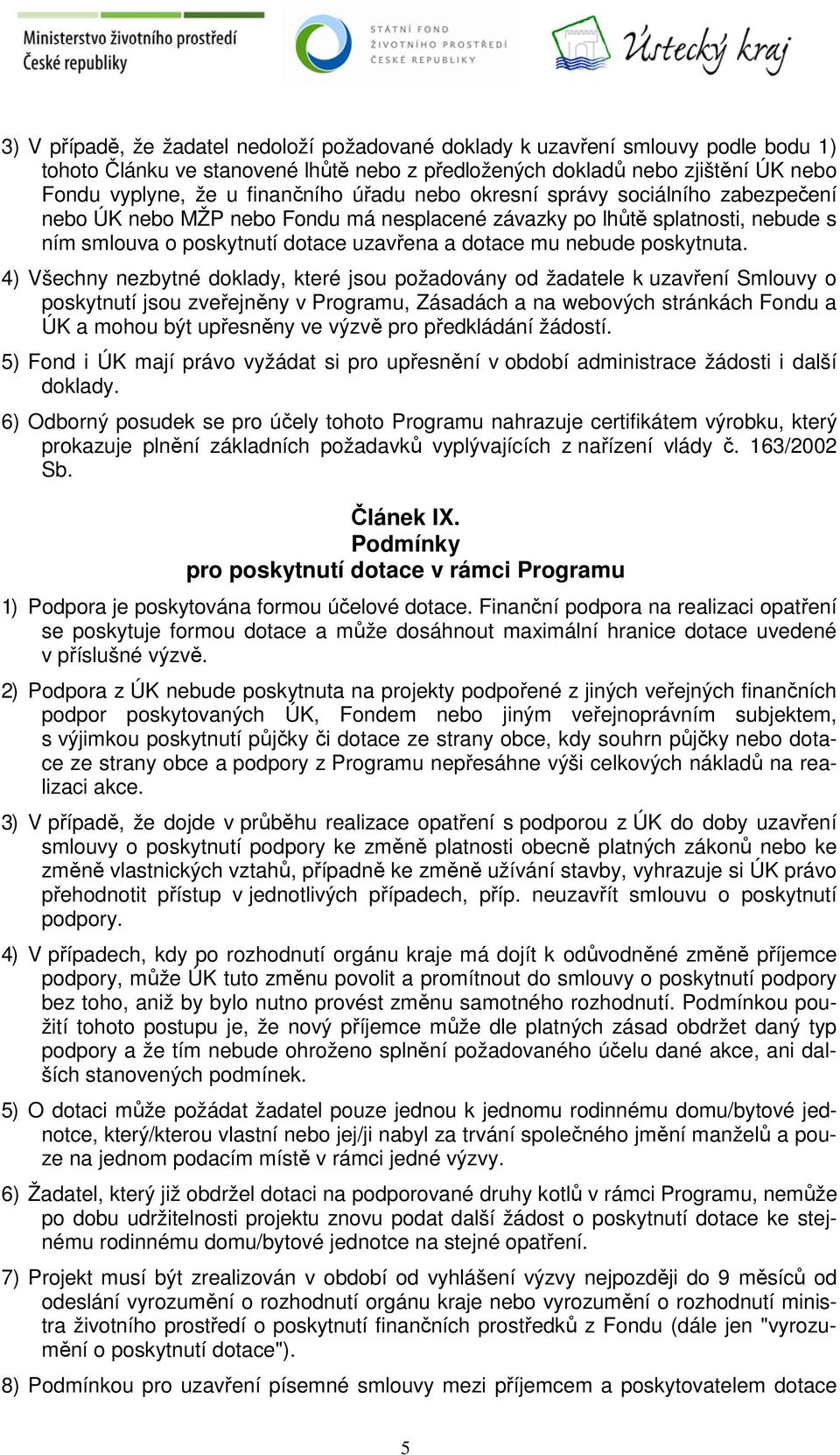 4) Všechny nezbytné doklady, které jsou požadovány od žadatele k uzavření Smlouvy o poskytnutí jsou zveřejněny v Programu, Zásadách a na webových stránkách Fondu a ÚK a mohou být upřesněny ve výzvě