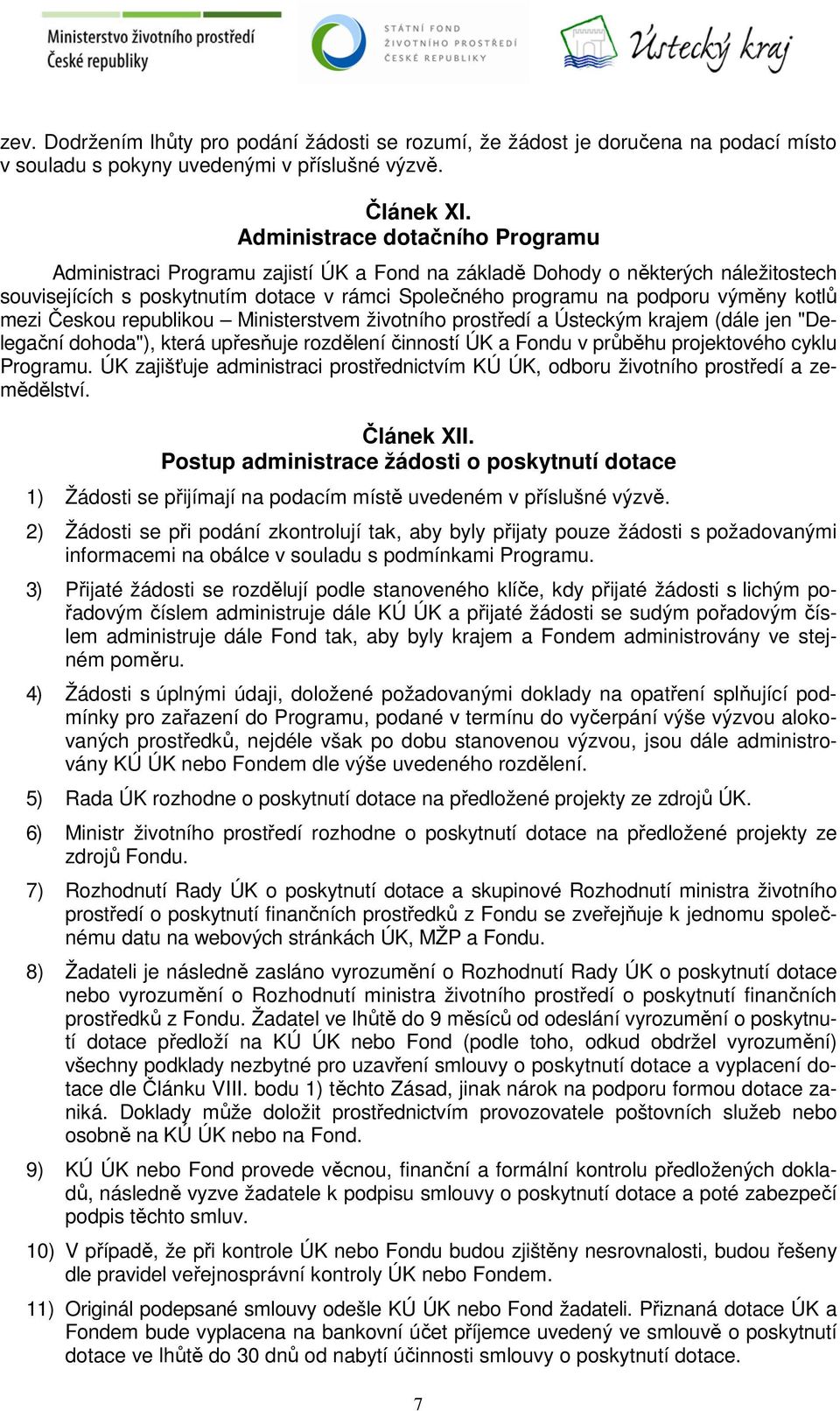 kotlů mezi Českou republikou Ministerstvem životního prostředí a Ústeckým krajem (dále jen "Delegační dohoda"), která upřesňuje rozdělení činností ÚK a Fondu v průběhu projektového cyklu Programu.