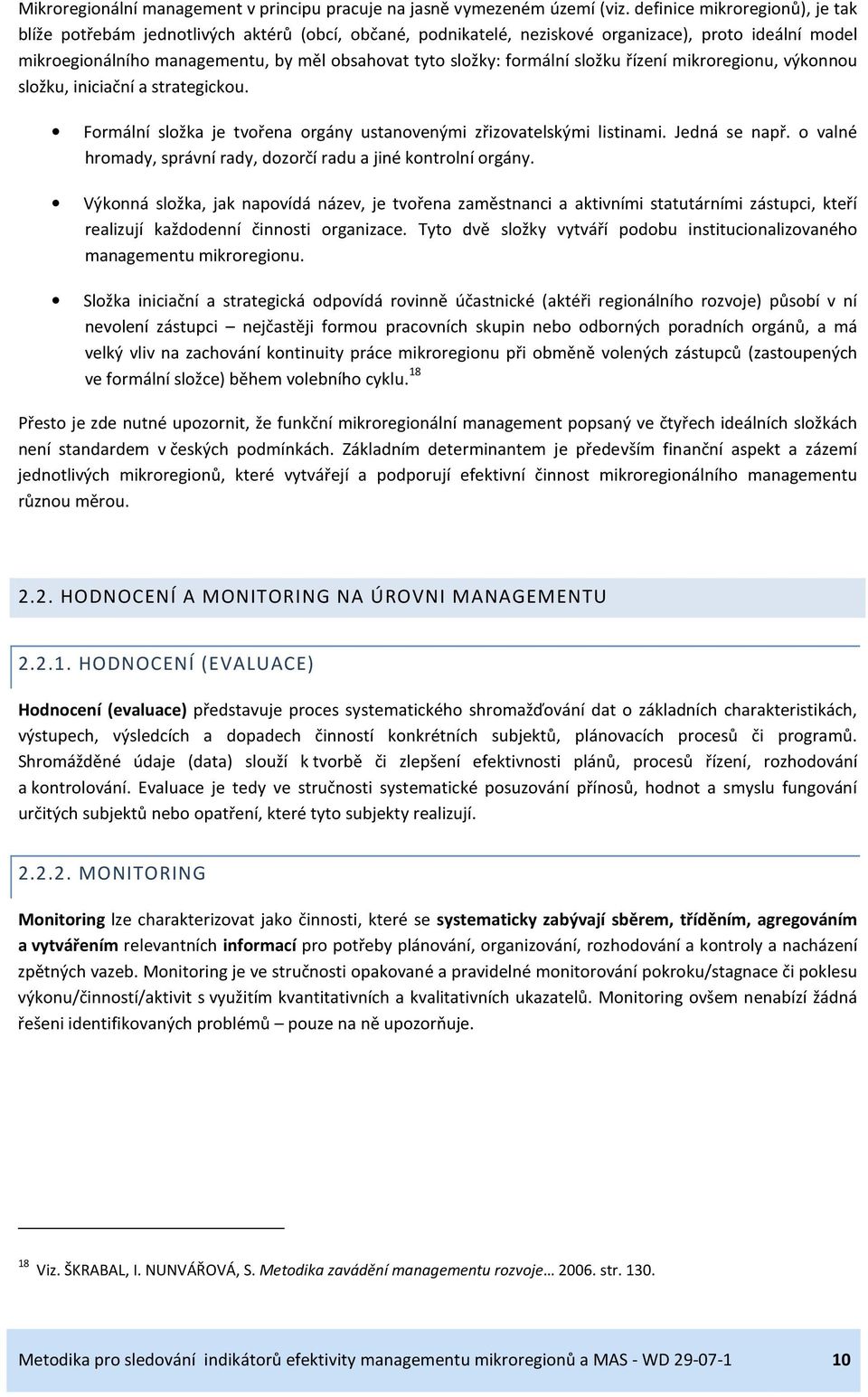 formální složku řízení mikroregionu, výkonnou složku, iniciační a strategickou. Formální složka je tvořena orgány ustanovenými zřizovatelskými listinami. Jedná se např.