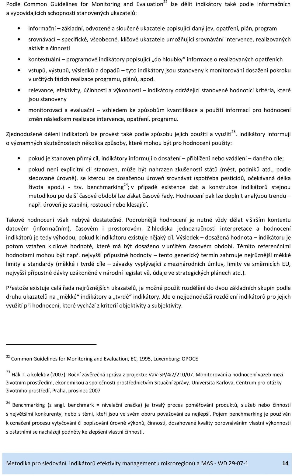 indikátory popisující do hloubky informace o realizovaných opatřeních vstupů, výstupů, výsledků a dopadů tyto indikátory jsou stanoveny k monitorování dosažení pokroku v určitých fázích realizace