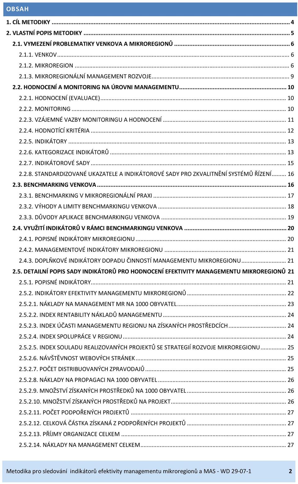 INDIKÁTORY...13 2.2.6. KATEGORIZACE INDIKÁTORŮ...13 2.2.7. INDIKÁTOROVÉ SADY...15 2.2.8. STANDARDIZOVANÉ UKAZATELE A INDIKÁTOROVÉ SADY PRO ZKVALITNĚNÍ SYSTÉMŮ ŘÍZENÍ...16 2.3. BENCHMARKING VENKOVA.