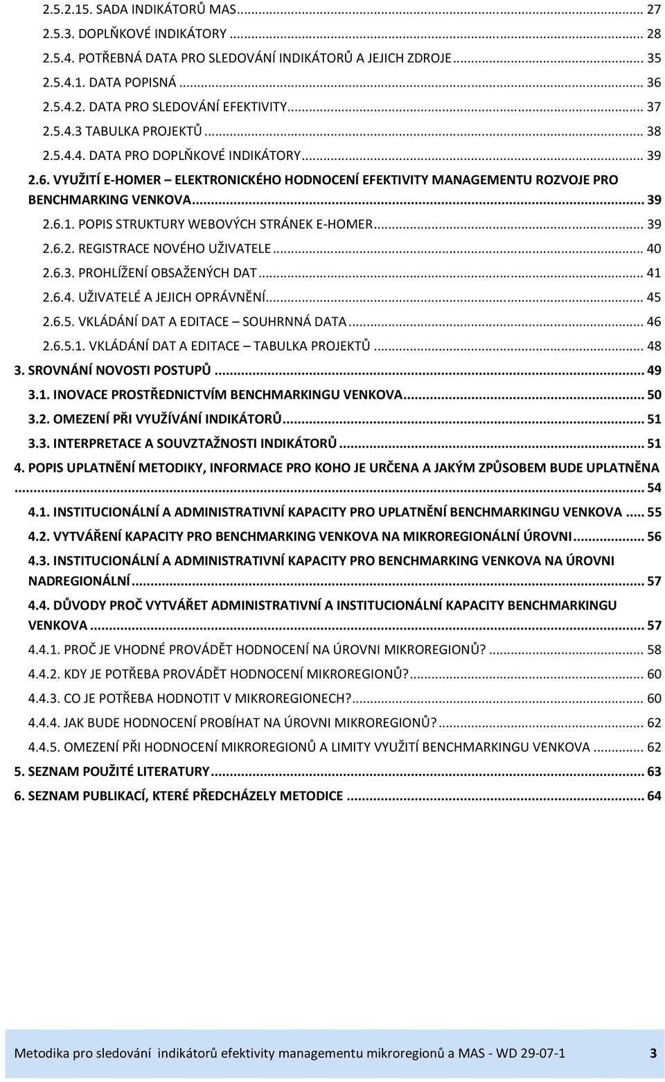 POPIS STRUKTURY WEBOVÝCH STRÁNEK E-HOMER...39 2.6.2. REGISTRACE NOVÉHO UŽIVATELE...40 2.6.3. PROHLÍŽENÍ OBSAŽENÝCH DAT...41 2.6.4. UŽIVATELÉ A JEJICH OPRÁVNĚNÍ...45 