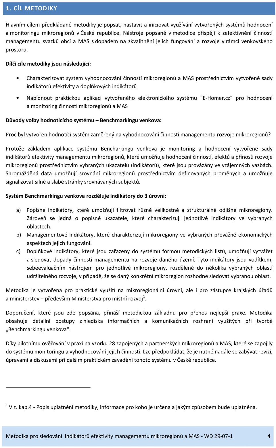 Dílčí cíle metodiky jsou následující: Charakterizovat systém vyhodnocování činností mikroregionů a MAS prostřednictvím vytvořené sady indikátorů efektivity a doplňkových indikátorů Nabídnout