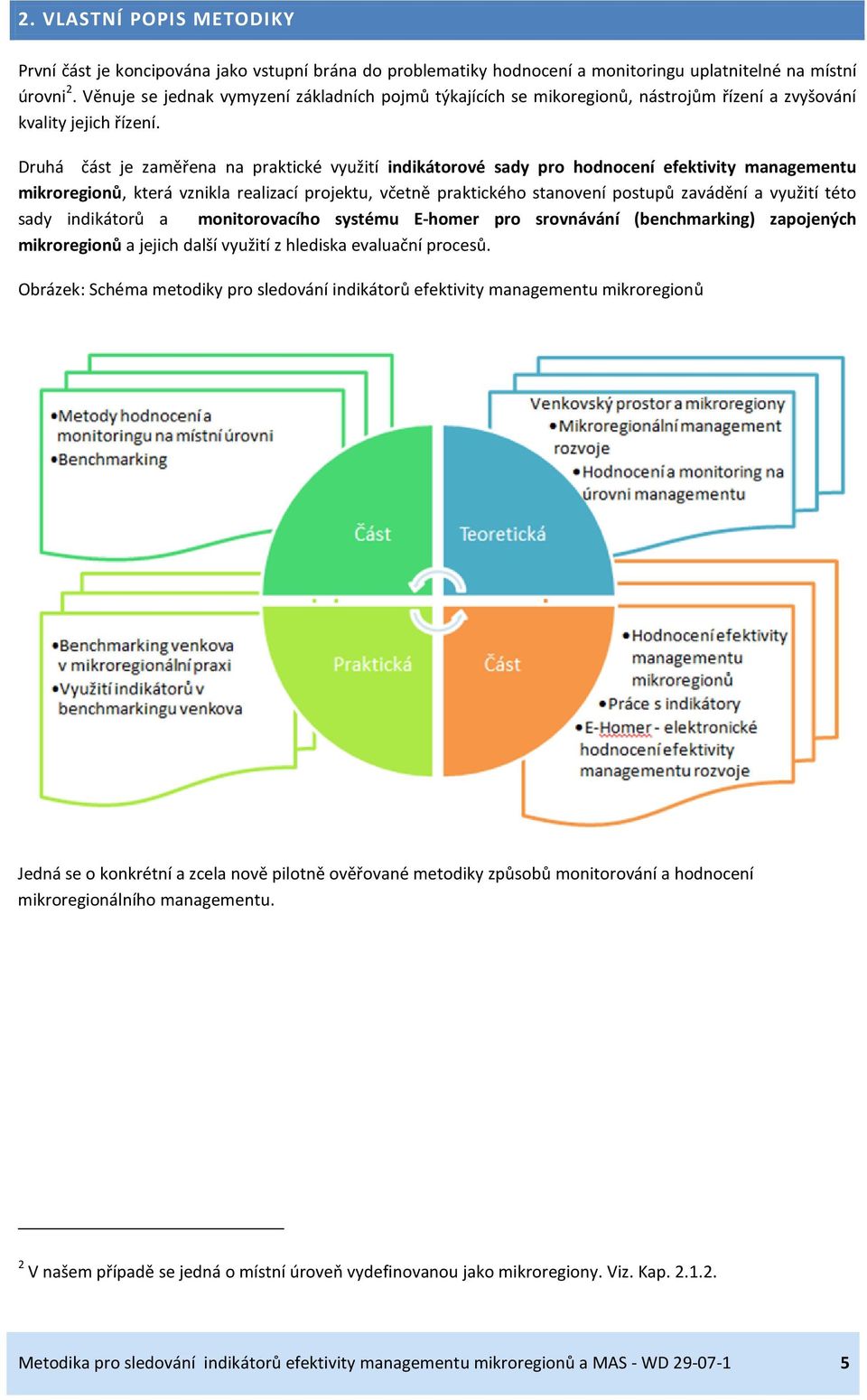 Druhá část je zaměřena na praktické využití indikátorové sady pro hodnocení efektivity managementu mikroregionů, která vznikla realizací projektu, včetně praktického stanovení postupů zavádění a