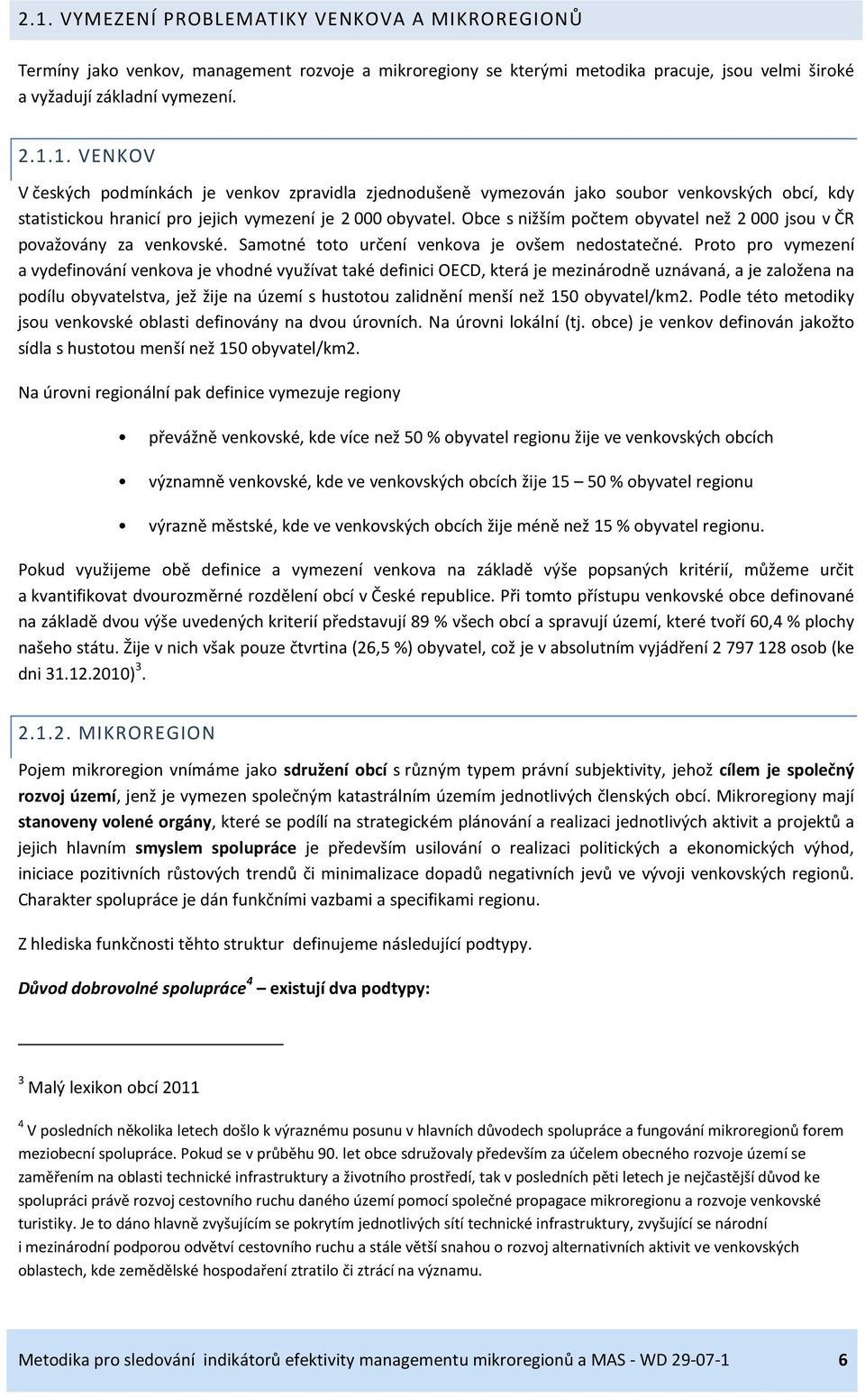 Proto pro vymezení a vydefinování venkova je vhodné využívat také definici OECD, která je mezinárodně uznávaná, a je založena na podílu obyvatelstva, jež žije na území s hustotou zalidnění menší než