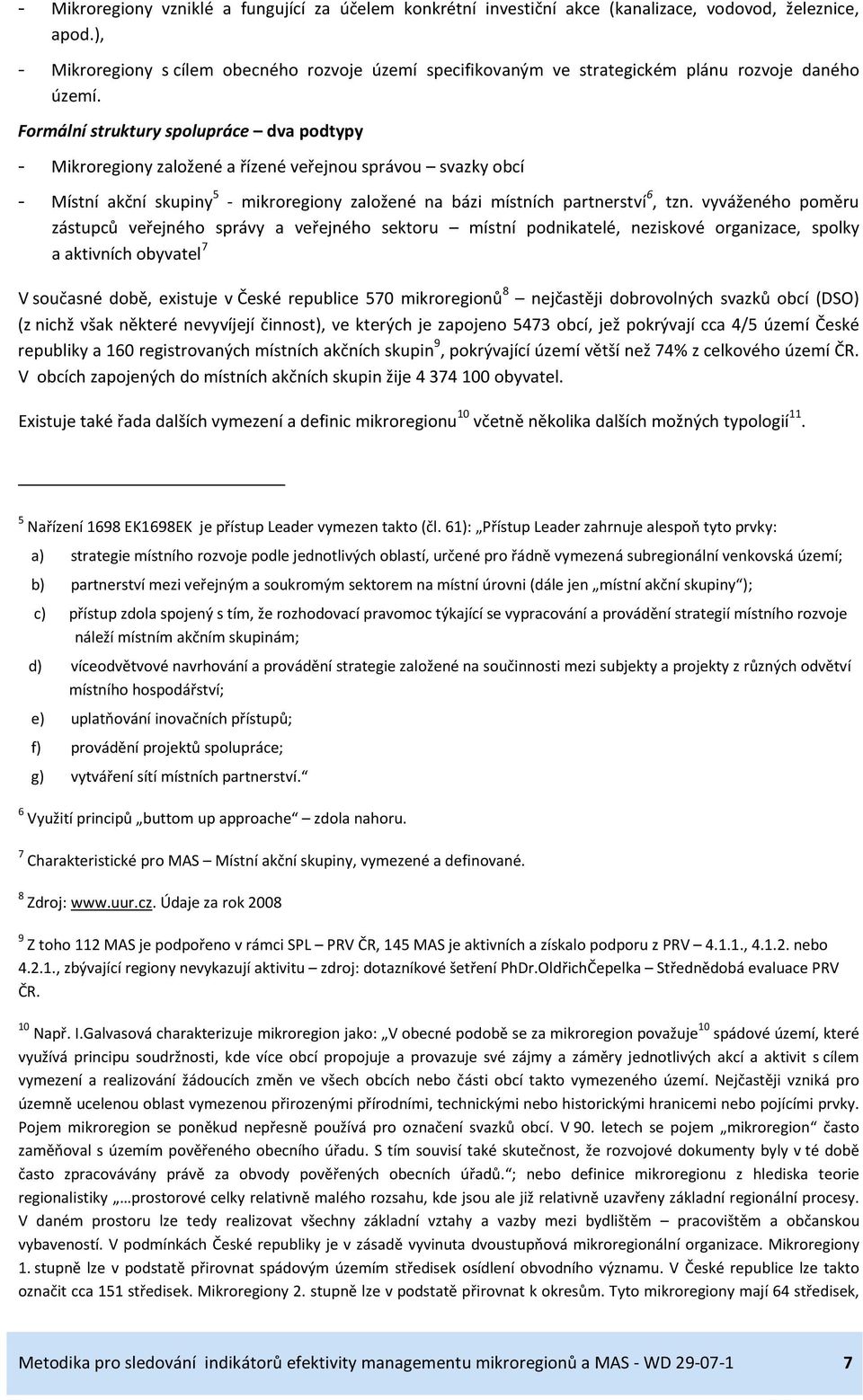 Formální struktury spolupráce dva podtypy - Mikroregiony založené a řízené veřejnou správou svazky obcí - Místní akční skupiny 5 - mikroregiony založené na bázi místních partnerství 6, tzn.