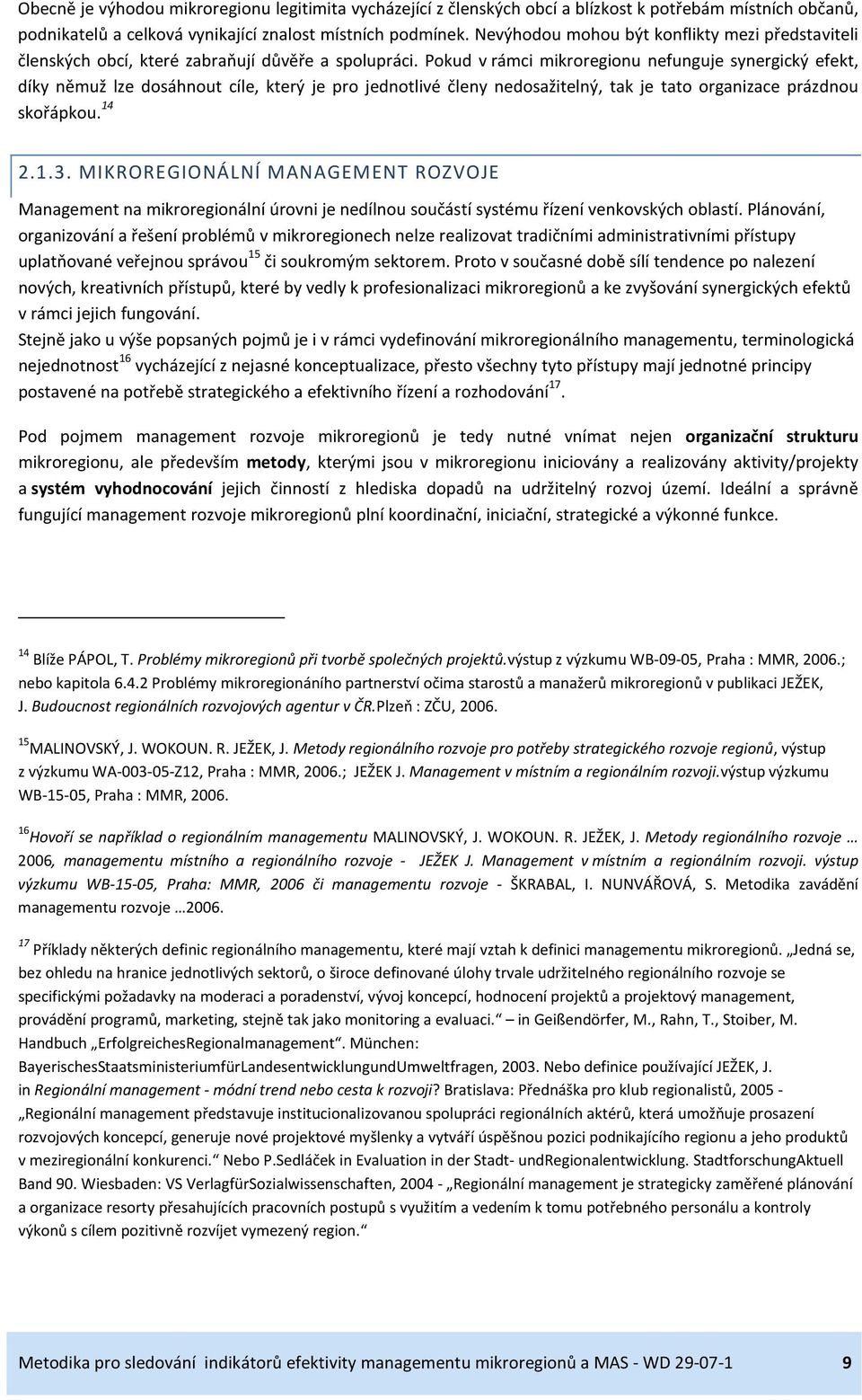 Pokud v rámci mikroregionu nefunguje synergický efekt, díky němuž lze dosáhnout cíle, který je pro jednotlivé členy nedosažitelný, tak je tato organizace prázdnou skořápkou. 14 2.1.3.