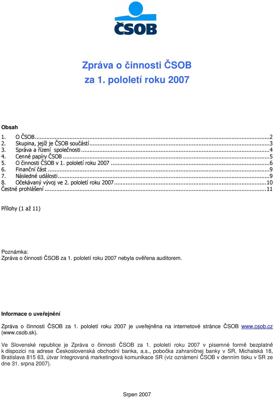 pololetí roku 2007 nebyla ověřena auditorem. Informace o uveřejnění Zpráva o činnosti ČSOB za 1. pololetí roku 2007 je uveřejněna na internetové stránce ČSOB www.csob.cz (www.csob.sk).