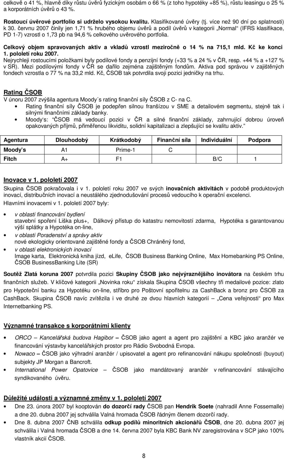 červnu 2007 činily jen 1,71 % hrubého objemu úvěrů a podíl úvěrů v kategorii Normal (IFRS klasifikace, PD 1-7) vzrostl o 1,73 pb na 94,6 % celkového uvěrového portfolia.