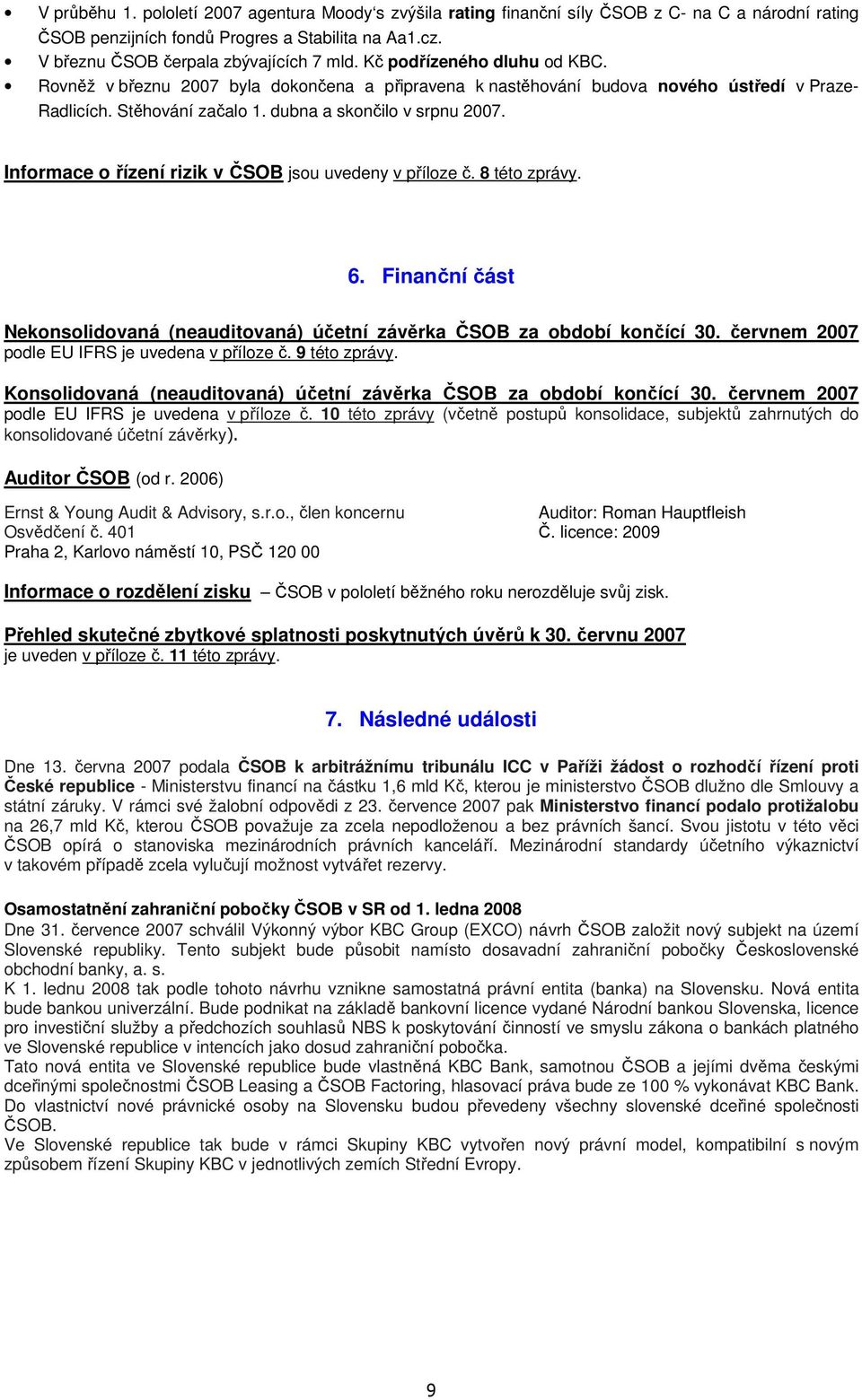 Informace o řízení rizik v ČSOB jsou uvedeny v příloze č. 8 této zprávy. 6. Finanční část Nekonsolidovaná (neauditovaná) účetní závěrka ČSOB za období končící 30.